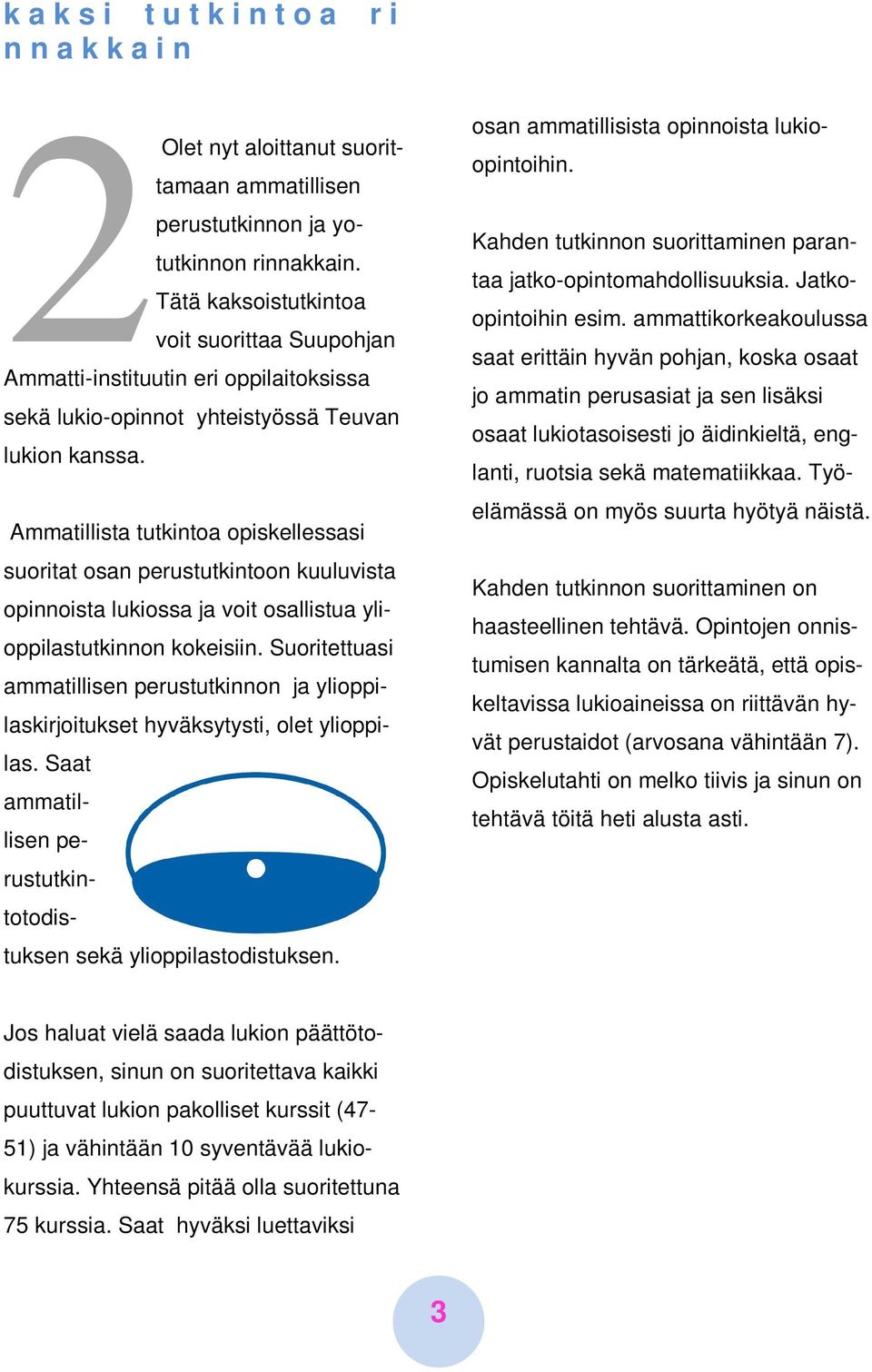 Ammatillista tutkintoa opiskellessasi suoritat osan perustutkintoon kuuluvista opinnoista lukiossa ja voit osallistua ylioppilastutkinnon kokeisiin.
