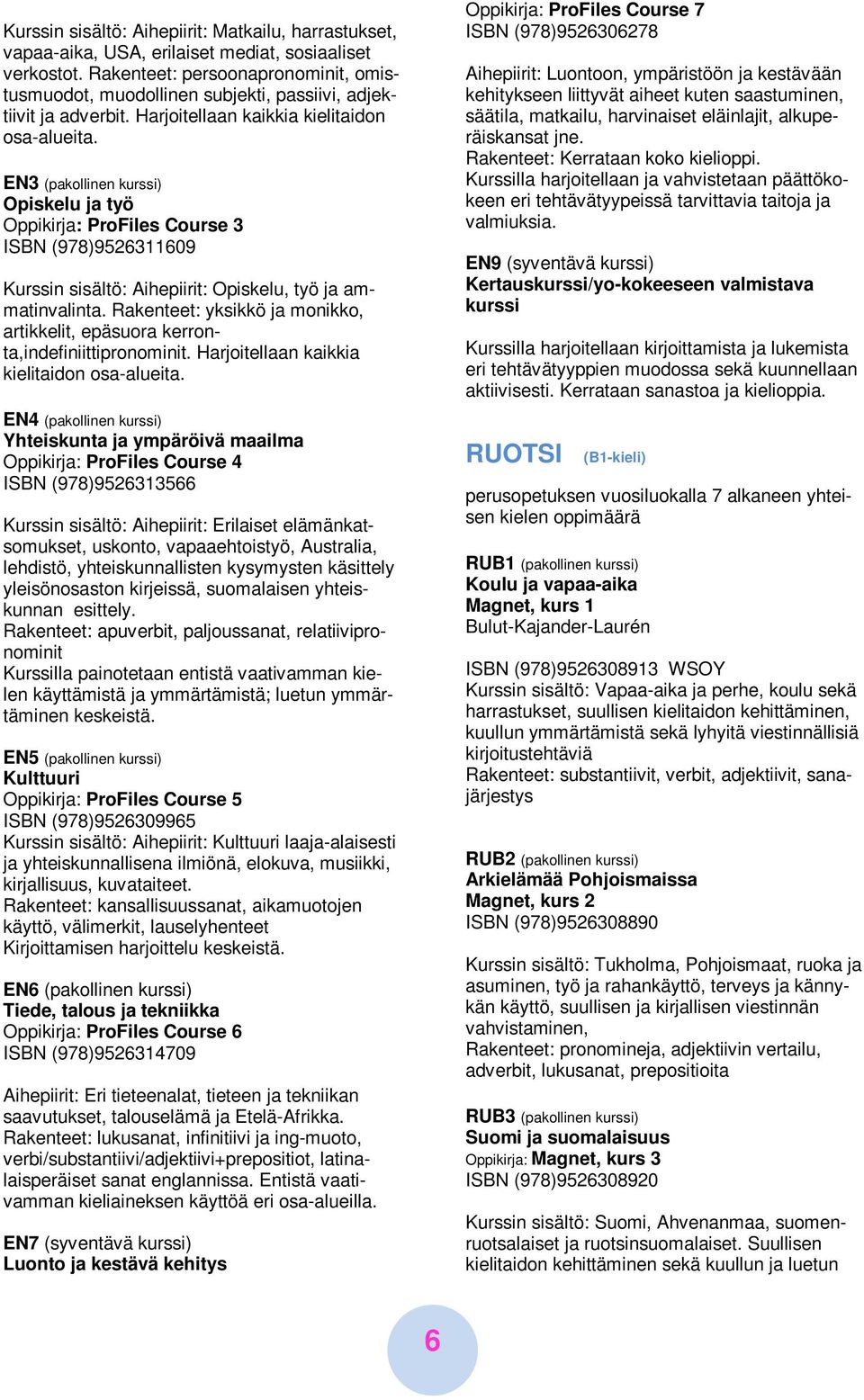 EN3 (pakollinen kurssi) Opiskelu ja työ Oppikirja: ProFiles Course 3 ISBN (978)9526311609 Kurssin sisältö: Aihepiirit: Opiskelu, työ ja ammatinvalinta.