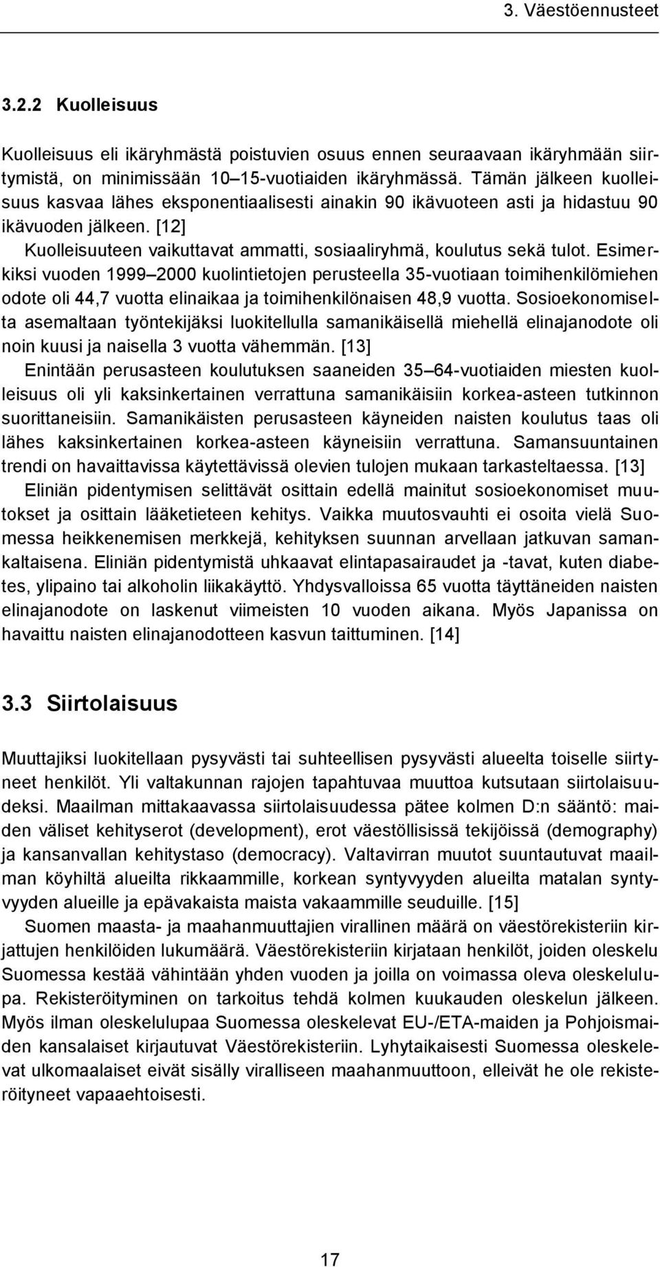 Esimerkiksi vuoden 1999 2000 kuolintietojen perusteella 35-vuotiaan toimihenkilömiehen odote oli 44,7 vuotta elinaikaa ja toimihenkilönaisen 48,9 vuotta.