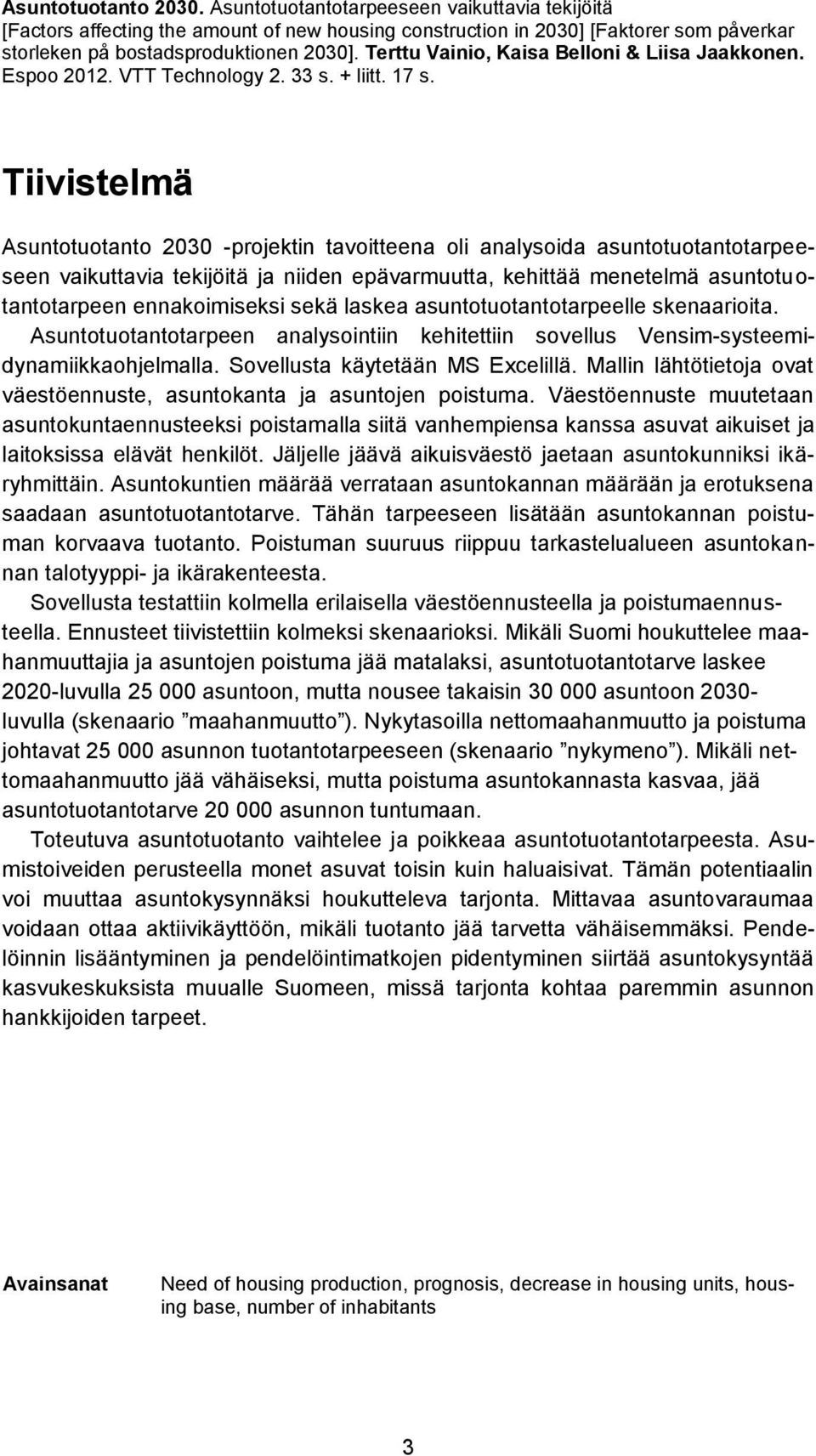 Tiivistelmä Asuntotuotanto 2030 -projektin tavoitteena oli analysoida asuntotuotantotarpeeseen vaikuttavia tekijöitä ja niiden epävarmuutta, kehittää menetelmä asuntotuotantotarpeen ennakoimiseksi