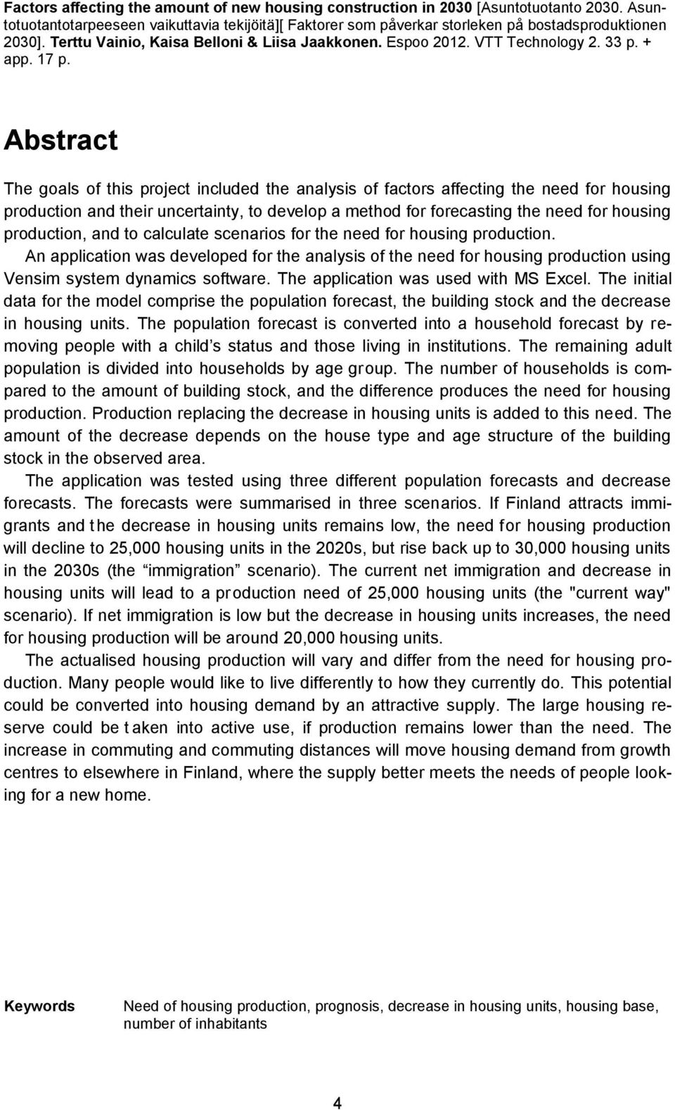 Abstract The goals of this project included the analysis of factors affecting the need for housing production and their uncertainty, to develop a method for forecasting the need for housing