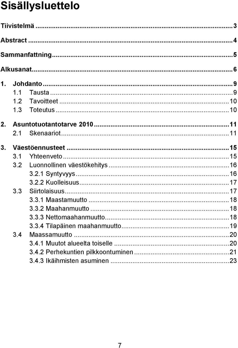 .. 16 3.2.2 Kuolleisuus... 17 3.3 Siirtolaisuus... 17 3.3.1 Maastamuutto... 18 3.3.2 Maahanmuutto... 18 3.3.3 Nettomaahanmuutto... 18 3.3.4 Tilapäinen maahanmuutto.