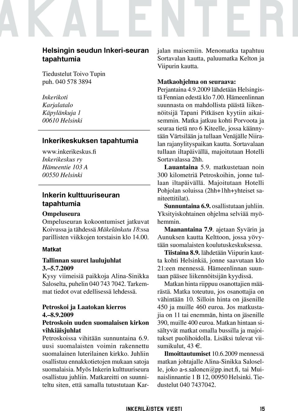torstaisin klo 14.00. Matkat Tallinnan suuret laulujuhlat 3. 5.7.2009 Kysy viimeisiä paikkoja Alina-Sinikka Saloselta, puhelin 040 743 7042. Tarkemmat tiedot ovat edellisessä lehdessä.