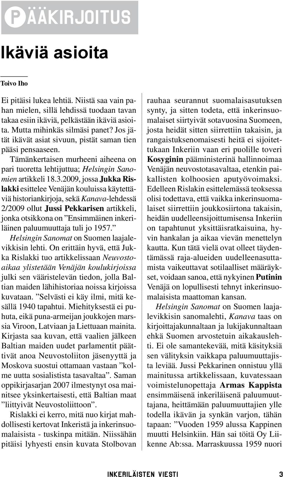2009, jossa Jukka Rislakki esittelee Venäjän kouluissa käytettäviä historiankirjoja, sekä Kanava-lehdessä 2/2009 ollut Jussi Pekkarisen artikkeli, jonka otsikkona on Ensimmäinen inkeriläinen