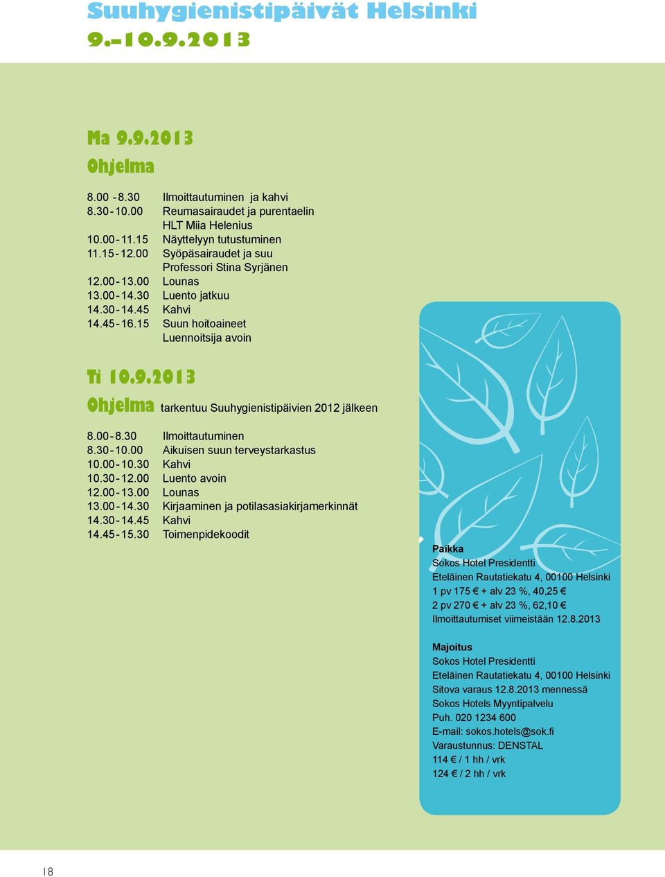 2013 Ohjelma tarkentuu Suuhygienistipäivien 2012 jälkeen 8.00-8.30 Ilmoittautuminen 8.30-10.00 Aikuisen suun terveystarkastus 10.00-10.30 Kahvi 10.30-12.00 Luento avoin 12.00-13.00 Lounas 13.00-14.