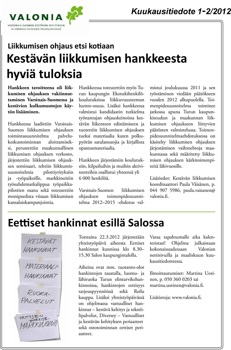 Hankkeessa laadittiin Varsinais- Suomen liikkumisen ohjauksen toimintasuunnitelma palvelukeskustoiminnan aloittamiseksi, perustettiin maakunnallinen liikkumisen ohjauksen verkosto, järjestettiin