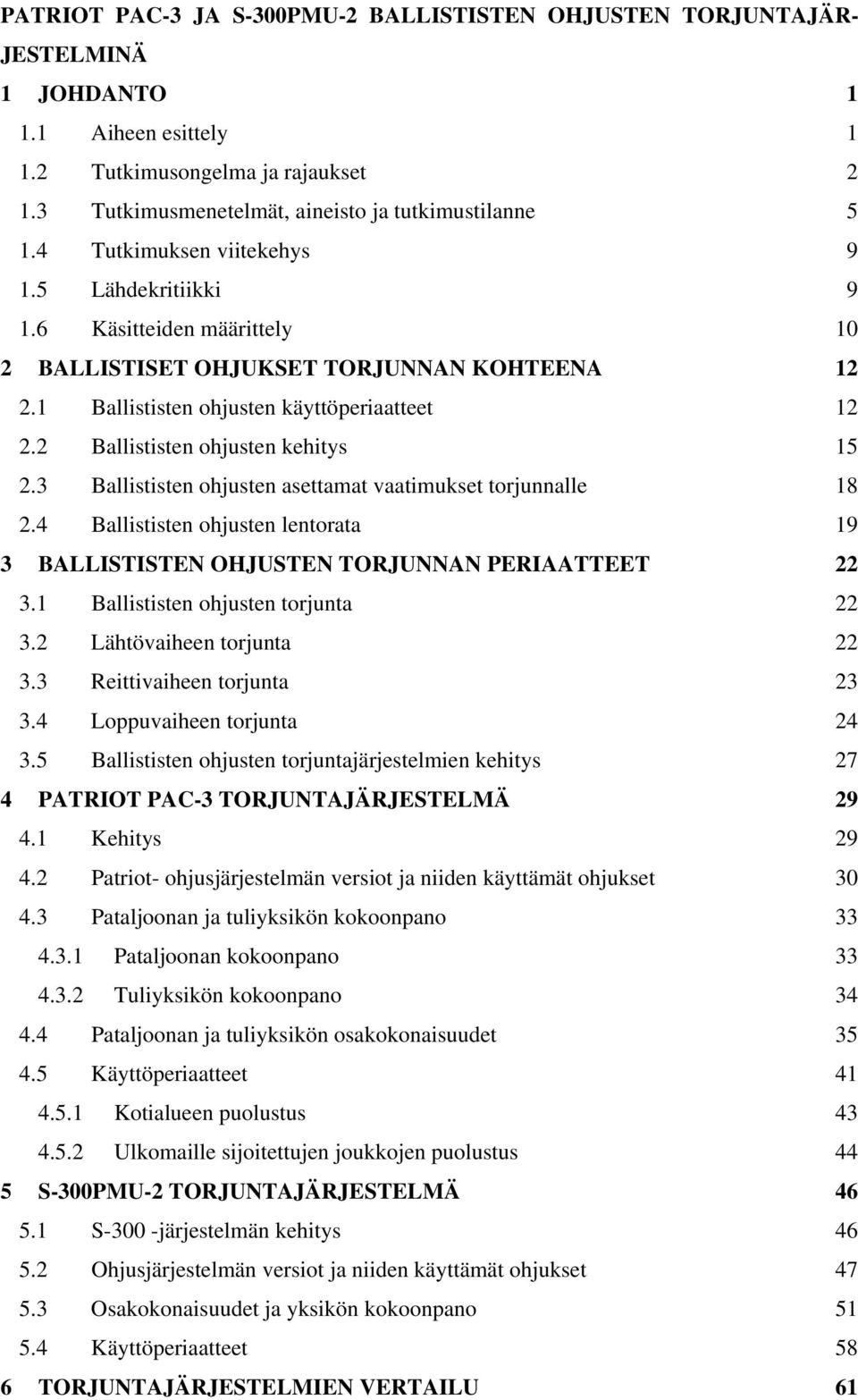 2 Ballististen ohjusten kehitys 15 2.3 Ballististen ohjusten asettamat vaatimukset torjunnalle 18 2.4 Ballististen ohjusten lentorata 19 3 BALLISTISTEN OHJUSTEN TORJUNNAN PERIAATTEET 22 3.