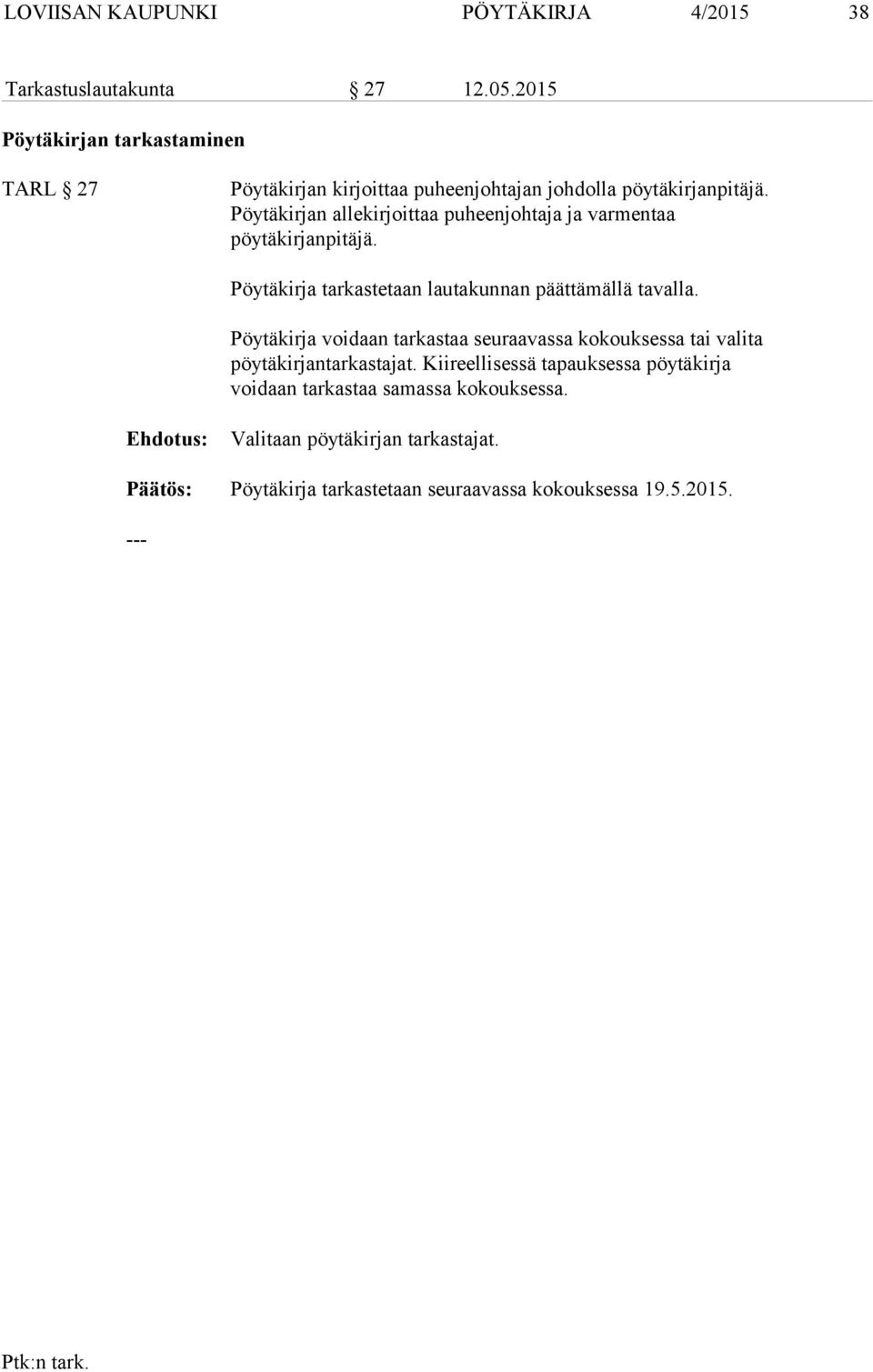 Pöytäkirjan allekirjoittaa puheenjohtaja ja varmentaa pöytäkirjanpitäjä. Pöytäkirja tarkastetaan lautakunnan päättämällä tavalla.