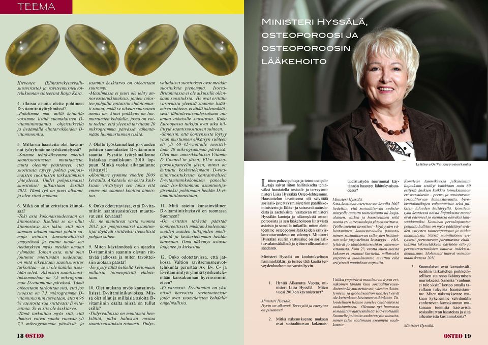 millä keinoilla voisimme lisätä suomalaisten D- vitamiininsaantia ohjeistuksella ja lisäämällä elintarvikkeiden D- vitaminointia. 5. Millaisia haasteita olet havainnut työryhmänne työskentelyssä?