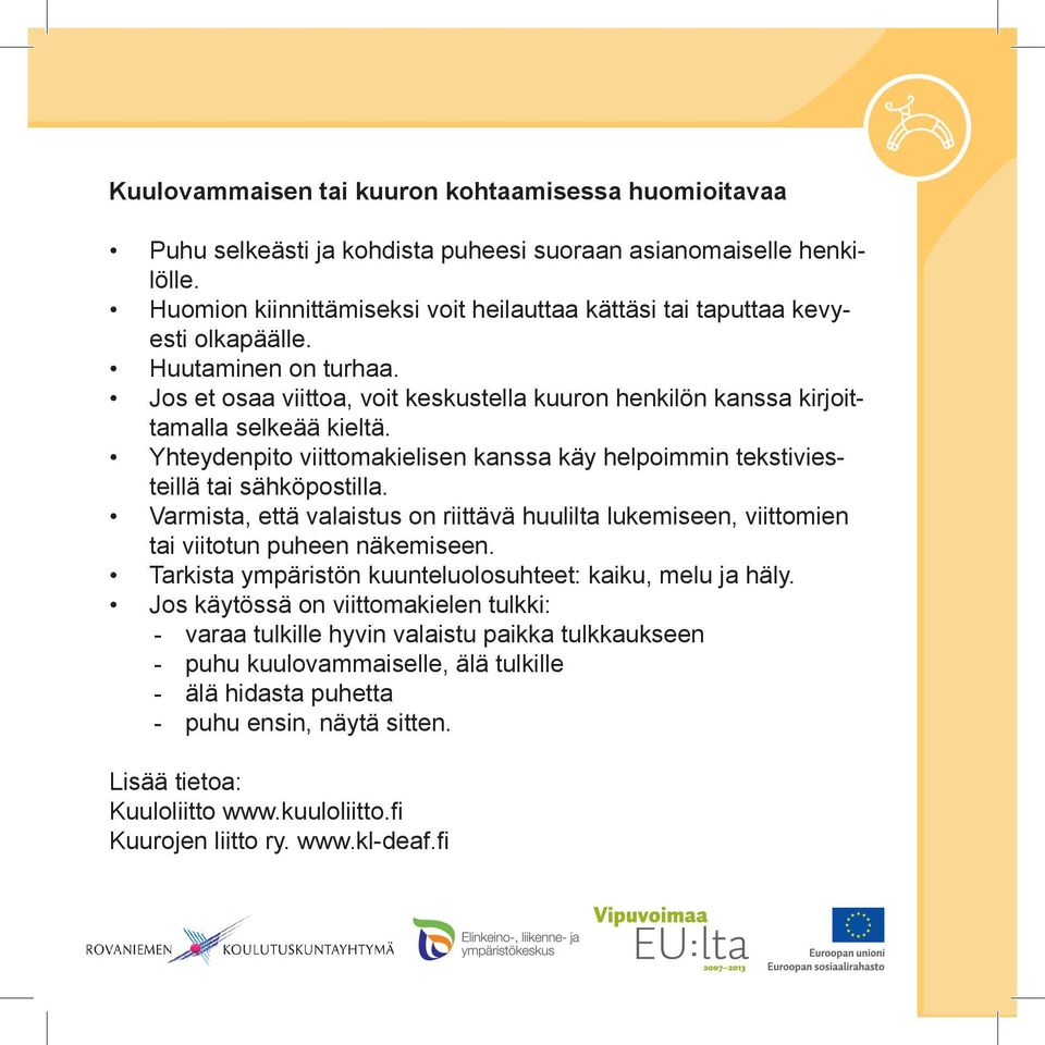 Yhteydenpito viittomakielisen kanssa käy helpoimmin tekstiviesteillä tai sähköpostilla. Varmista, että valaistus on riittävä huulilta lukemiseen, viittomien tai viitotun puheen näkemiseen.