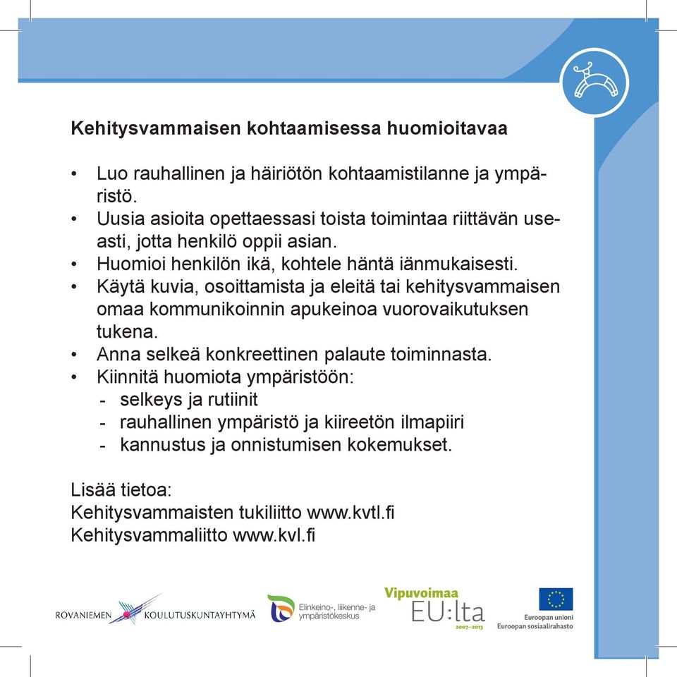 Käytä kuvia, osoittamista ja eleitä tai kehitysvammaisen omaa kommunikoinnin apukeinoa vuorovaikutuksen tukena.