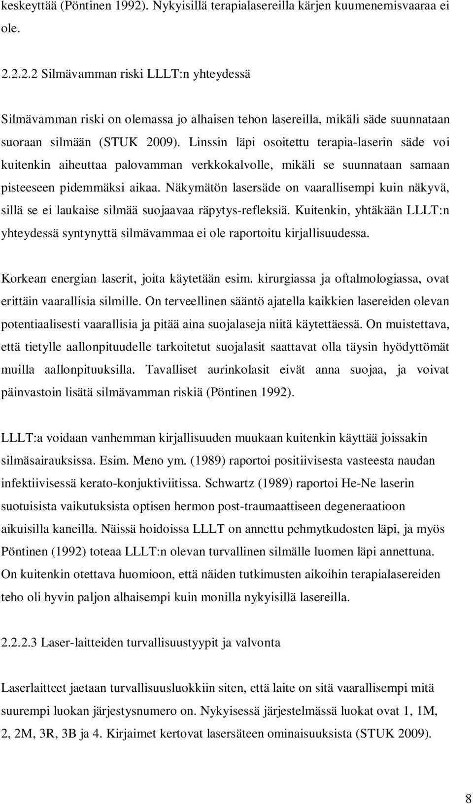 Näkymätön lasersäde on vaarallisempi kuin näkyvä, sillä se ei laukaise silmää suojaavaa räpytys-refleksiä.