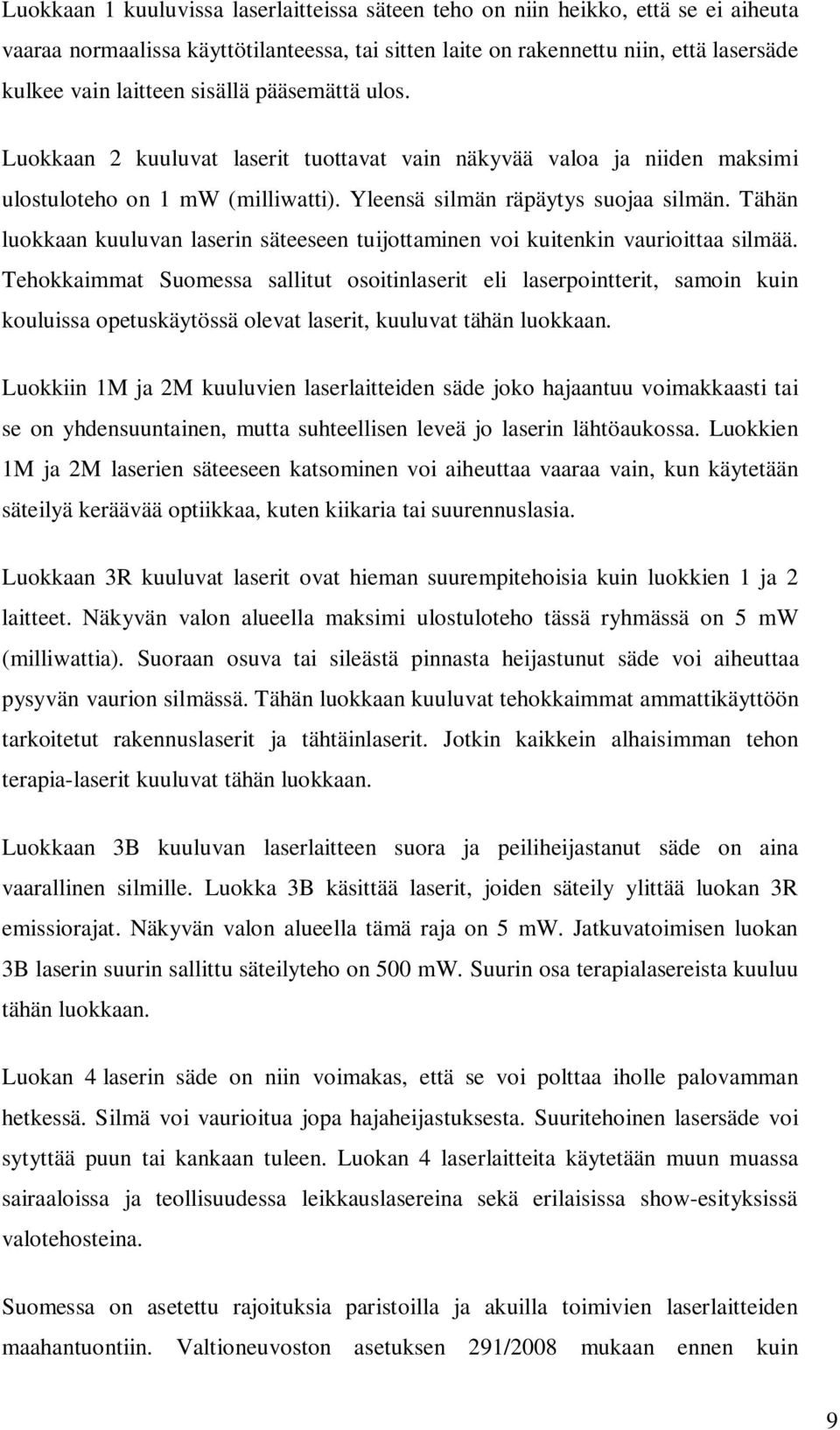 Tähän luokkaan kuuluvan laserin säteeseen tuijottaminen voi kuitenkin vaurioittaa silmää.