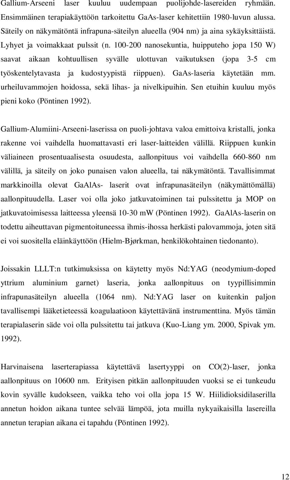 100-200 nanosekuntia, huipputeho jopa 150 W) saavat aikaan kohtuullisen syvälle ulottuvan vaikutuksen (jopa 3-5 cm työskentelytavasta ja kudostyypistä riippuen). GaAs-laseria käytetään mm.