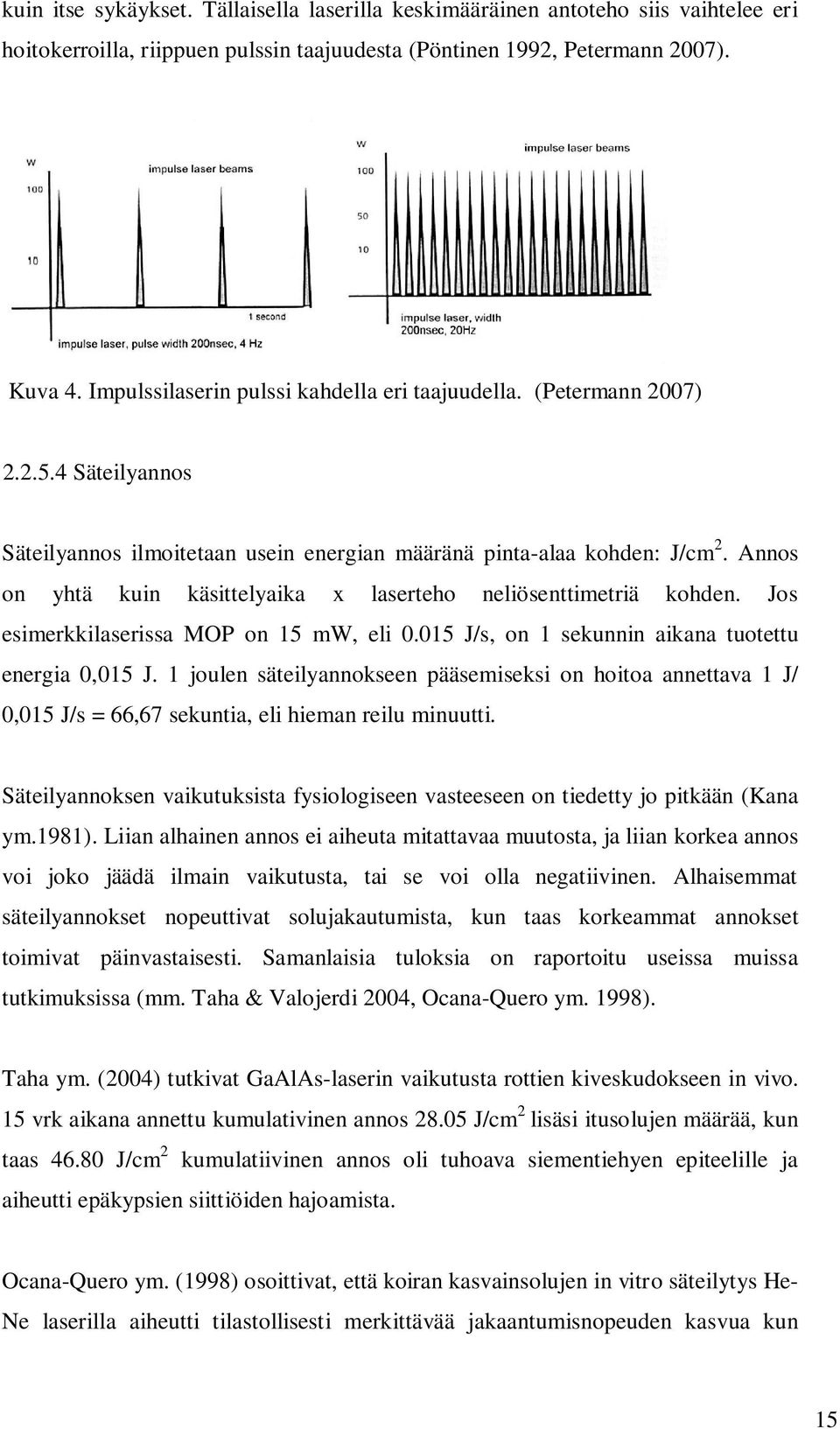 Annos on yhtä kuin käsittelyaika x laserteho neliösenttimetriä kohden. Jos esimerkkilaserissa MOP on 15 mw, eli 0.015 J/s, on 1 sekunnin aikana tuotettu energia 0,015 J.