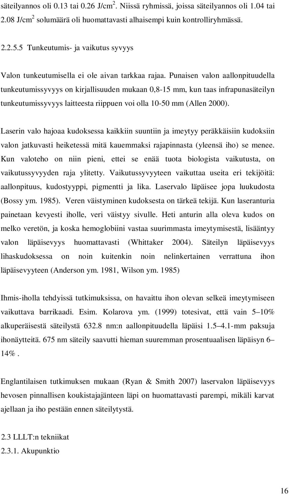 Punaisen valon aallonpituudella tunkeutumissyvyys on kirjallisuuden mukaan 0,8-15 mm, kun taas infrapunasäteilyn tunkeutumissyvyys laitteesta riippuen voi olla 10-50 mm (Allen 2000).