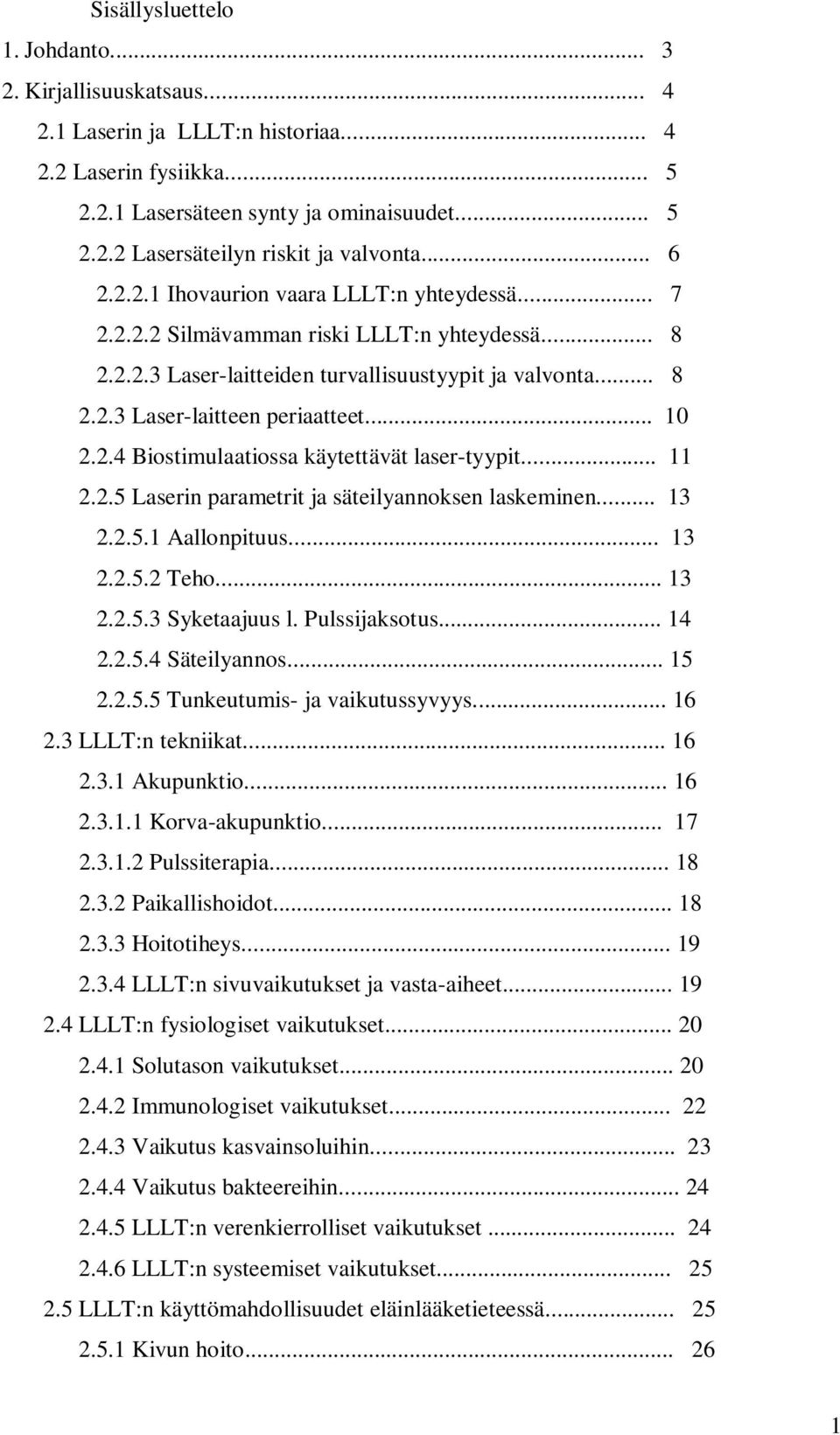 .. 10 2.2.4 Biostimulaatiossa käytettävät laser-tyypit... 11 2.2.5 Laserin parametrit ja säteilyannoksen laskeminen... 13 2.2.5.1 Aallonpituus... 13 2.2.5.2 Teho... 13 2.2.5.3 Syketaajuus l.