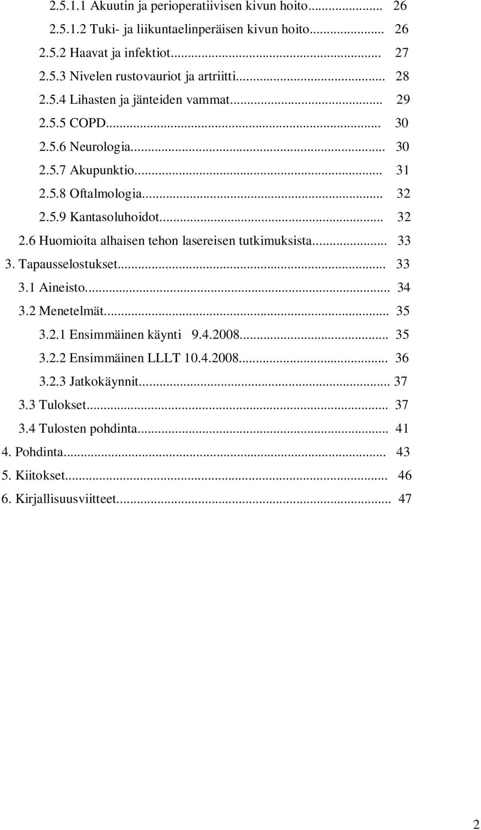 5.9 Kantasoluhoidot... 32 2.6 Huomioita alhaisen tehon lasereisen tutkimuksista... 33 3. Tapausselostukset... 33 3.1 Aineisto... 34 3.2 Menetelmät... 35 3.2.1 Ensimmäinen käynti 9.