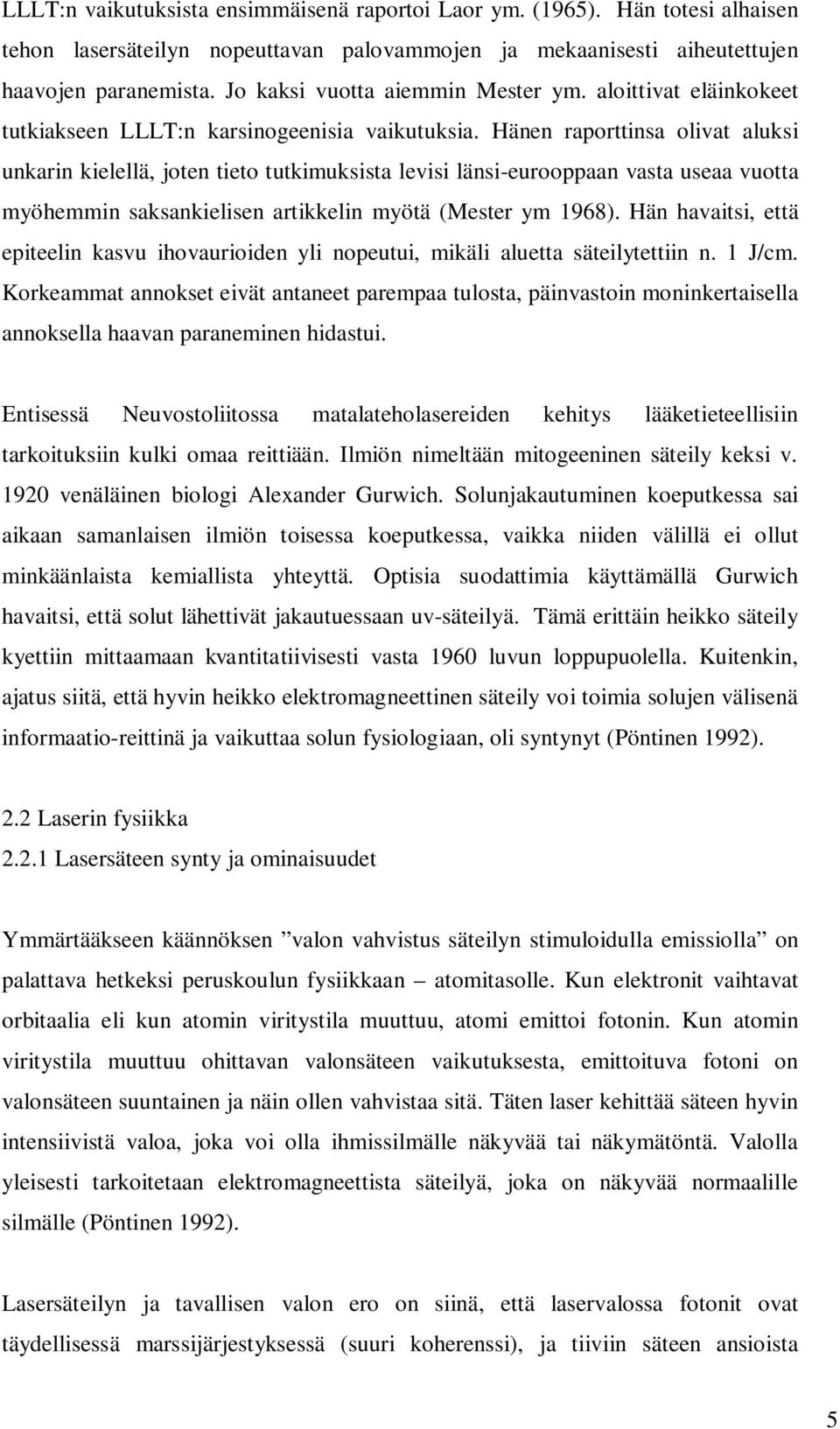 Hänen raporttinsa olivat aluksi unkarin kielellä, joten tieto tutkimuksista levisi länsi-eurooppaan vasta useaa vuotta myöhemmin saksankielisen artikkelin myötä (Mester ym 1968).