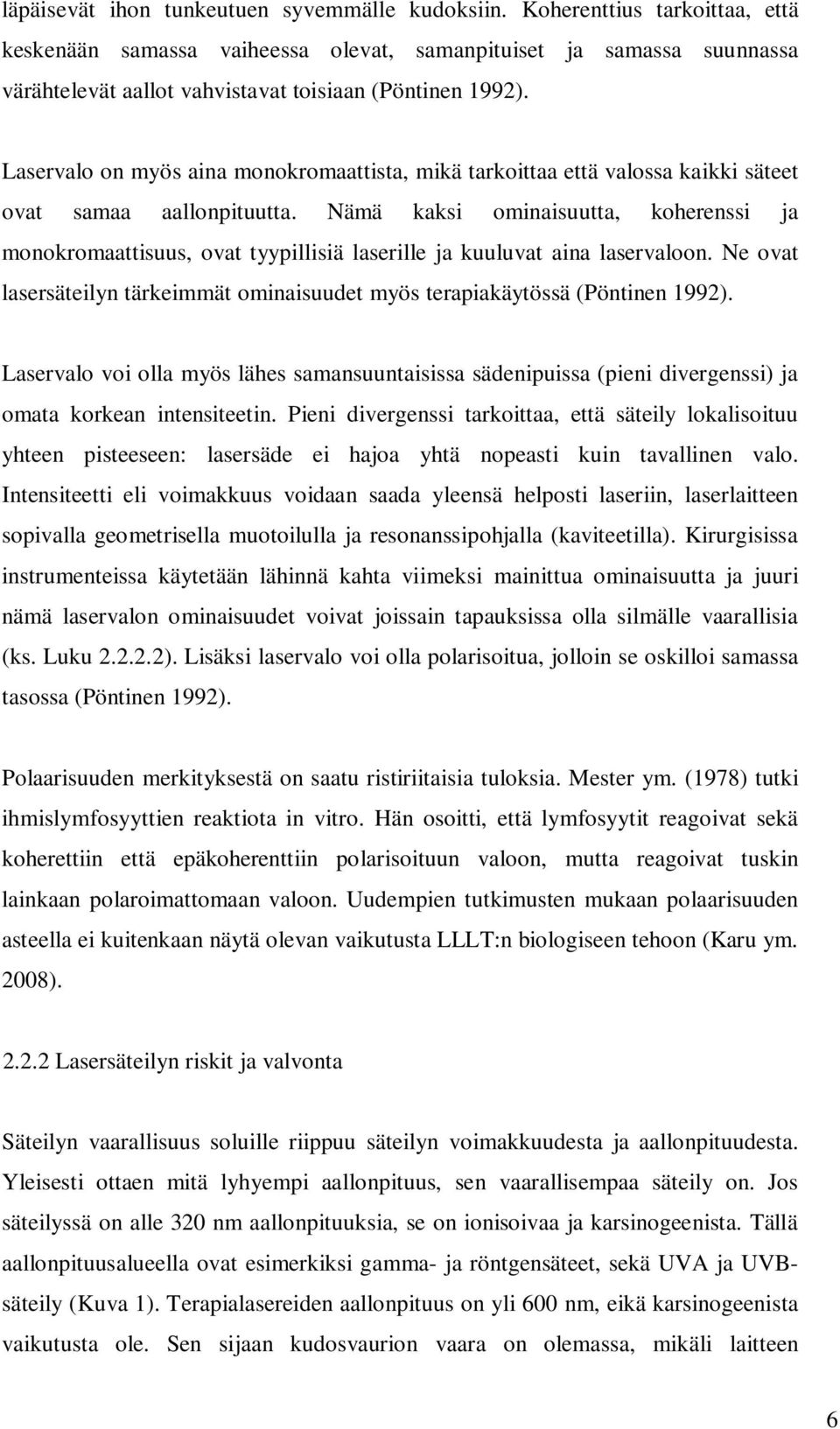 Laservalo on myös aina monokromaattista, mikä tarkoittaa että valossa kaikki säteet ovat samaa aallonpituutta.