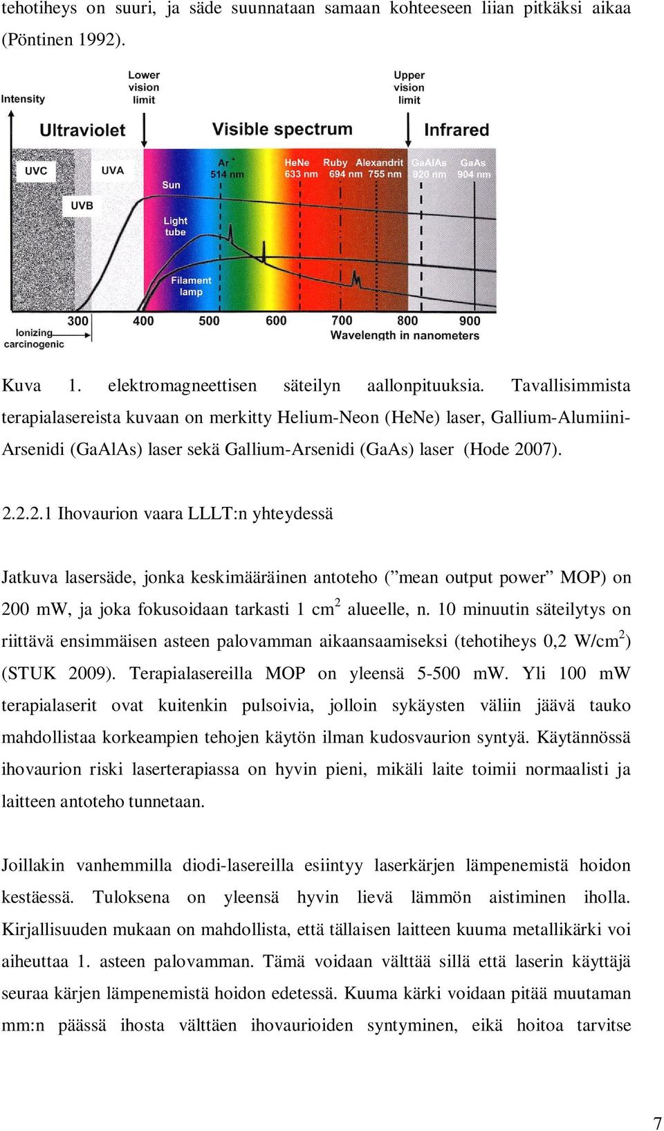 07). 2.2.2.1 Ihovaurion vaara LLLT:n yhteydessä Jatkuva lasersäde, jonka keskimääräinen antoteho ( mean output power MOP) on 200 mw, ja joka fokusoidaan tarkasti 1 cm 2 alueelle, n.