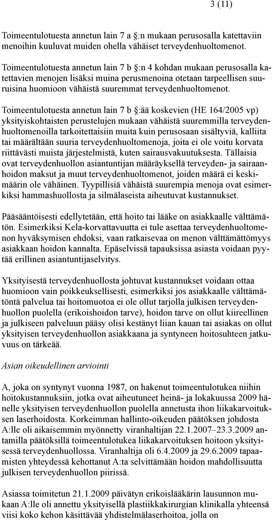 Toimeentulotuesta annetun lain 7 b :ää koskevien (HE 164/2005 vp) yksityiskohtaisten perustelujen mukaan vähäistä suuremmilla terveydenhuoltomenoilla tarkoitettaisiin muita kuin perusosaan