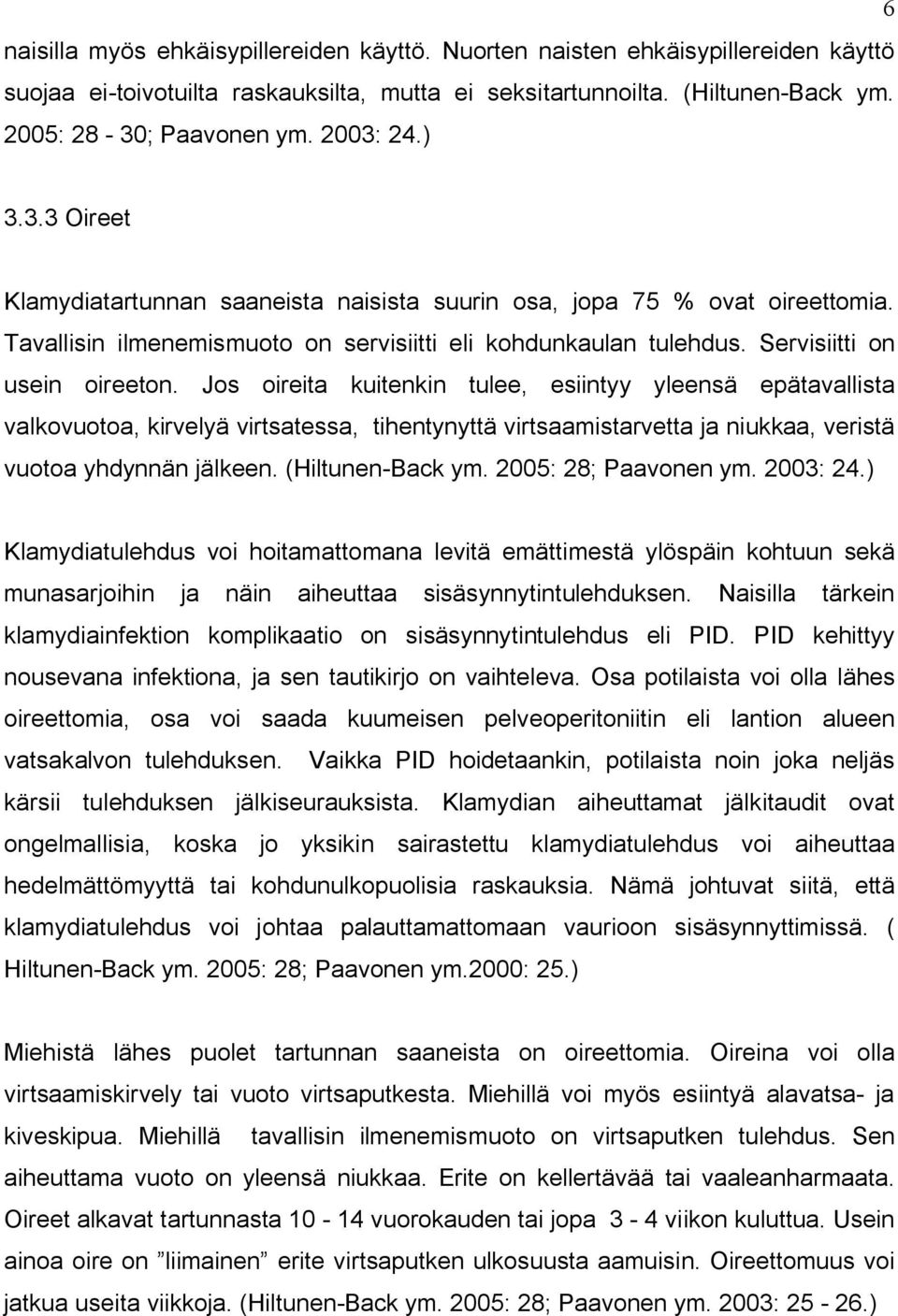 Jos oireita kuitenkin tulee, esiintyy yleensä epätavallista valkovuotoa, kirvelyä virtsatessa, tihentynyttä virtsaamistarvetta ja niukkaa, veristä vuotoa yhdynnän jälkeen. (Hiltunen-Back ym.