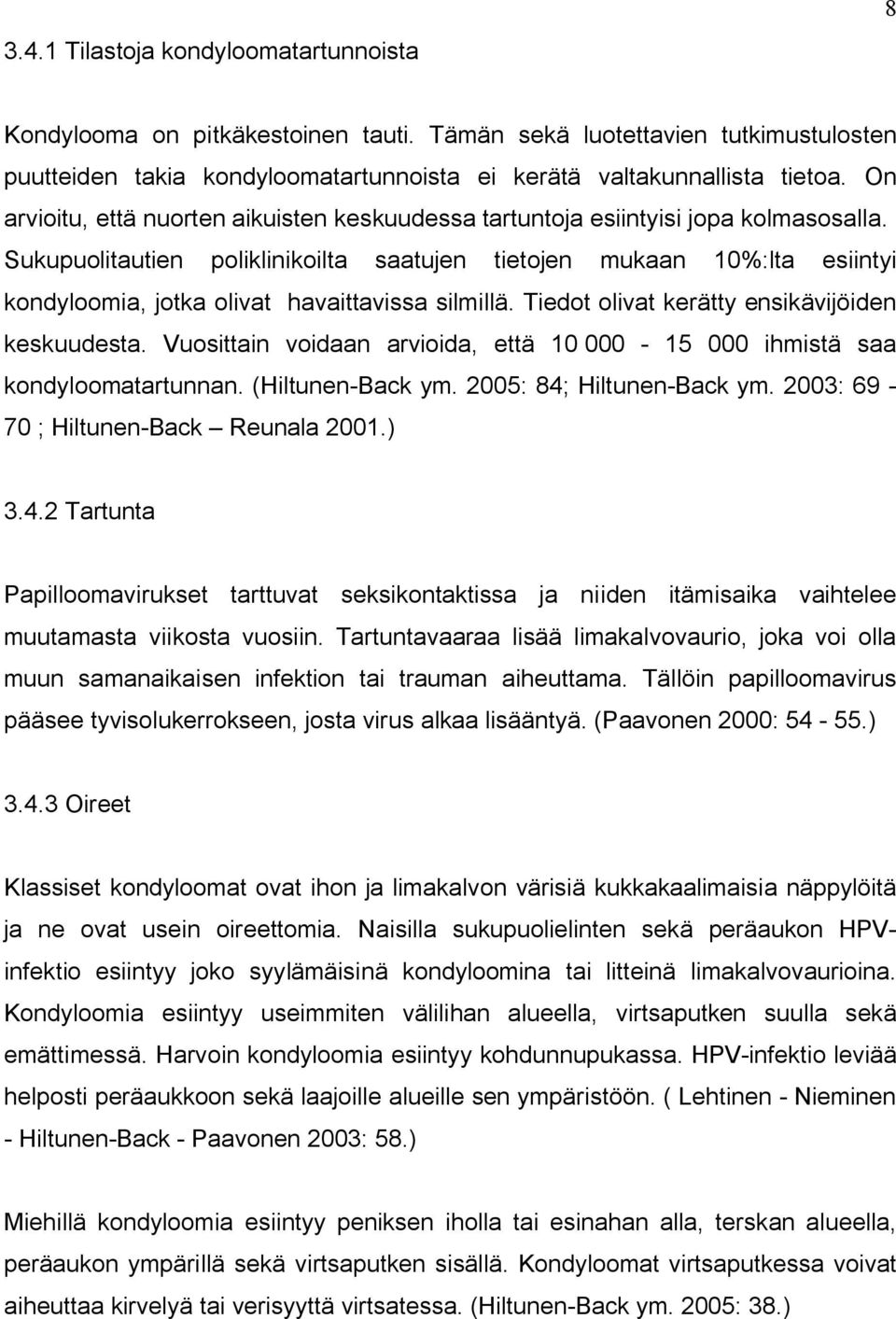 Sukupuolitautien poliklinikoilta saatujen tietojen mukaan 10%:lta esiintyi kondyloomia, jotka olivat havaittavissa silmillä. Tiedot olivat kerätty ensikävijöiden keskuudesta.