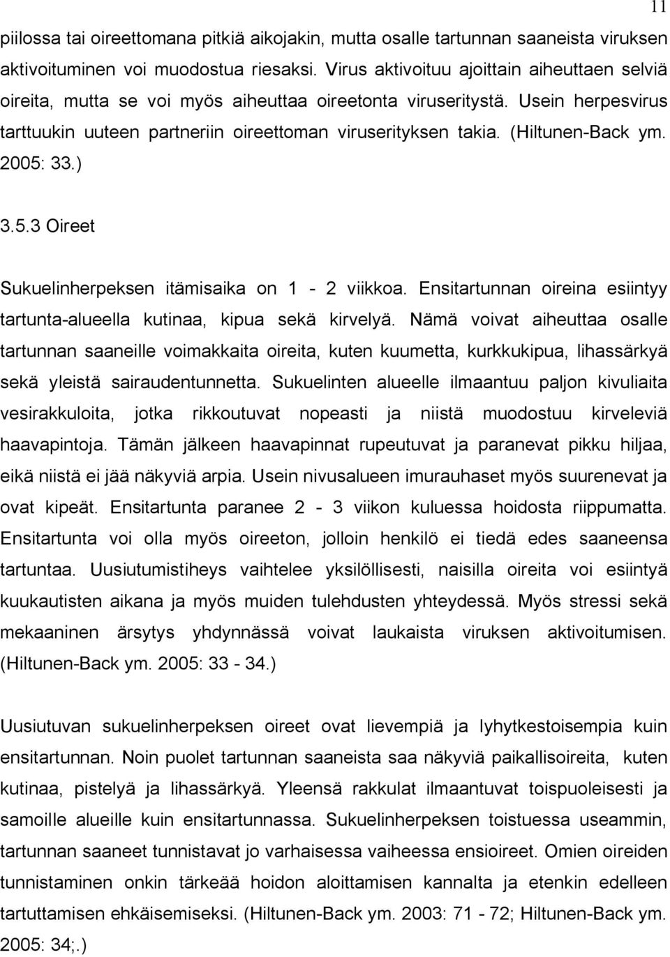 (Hiltunen-Back ym. 2005: 33.) 3.5.3 Oireet Sukuelinherpeksen itämisaika on 1-2 viikkoa. Ensitartunnan oireina esiintyy tartunta-alueella kutinaa, kipua sekä kirvelyä.