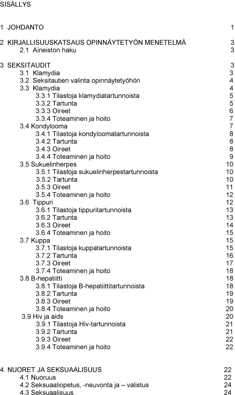 5.1 Tilastoja sukuelinherpestartunnoista 10 3.5.2 Tartunta 10 3.5.3 Oireet 11 3.5.4 Toteaminen ja hoito 12 3.6 Tippuri 12 3.6.1 Tilastoja tippuritartunnoista 13 3.6.2 Tartunta 13 3.6.3 Oireet 14 3.6.4 Toteaminen ja hoito 15 3.