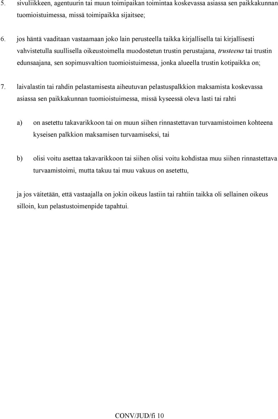 edunsaajana, sen sopimusvaltion tuomioistuimessa, jonka alueella trustin kotipaikka on; 7.