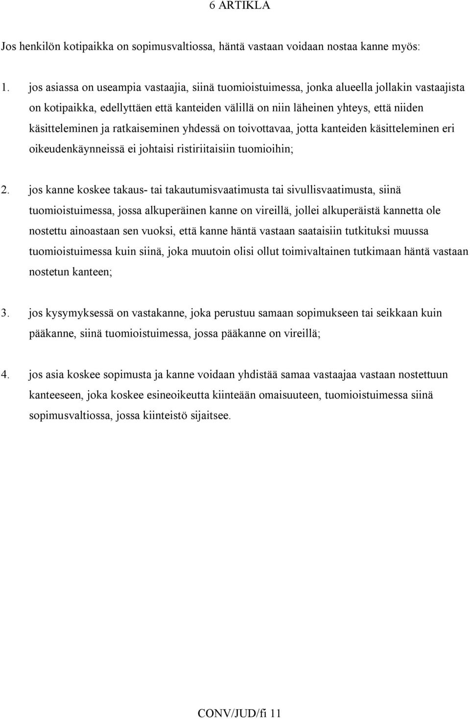 ratkaiseminen yhdessä on toivottavaa, jotta kanteiden käsitteleminen eri oikeudenkäynneissä ei johtaisi ristiriitaisiin tuomioihin; 2.