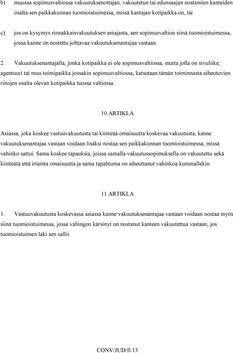 Vakuutuksenantajalla, jonka kotipaikka ei ole sopimusvaltiossa, mutta jolla on sivuliike, agentuuri tai muu toimipaikka jossakin sopimusvaltiossa, katsotaan tämän toiminnasta aiheutuvien riitojen