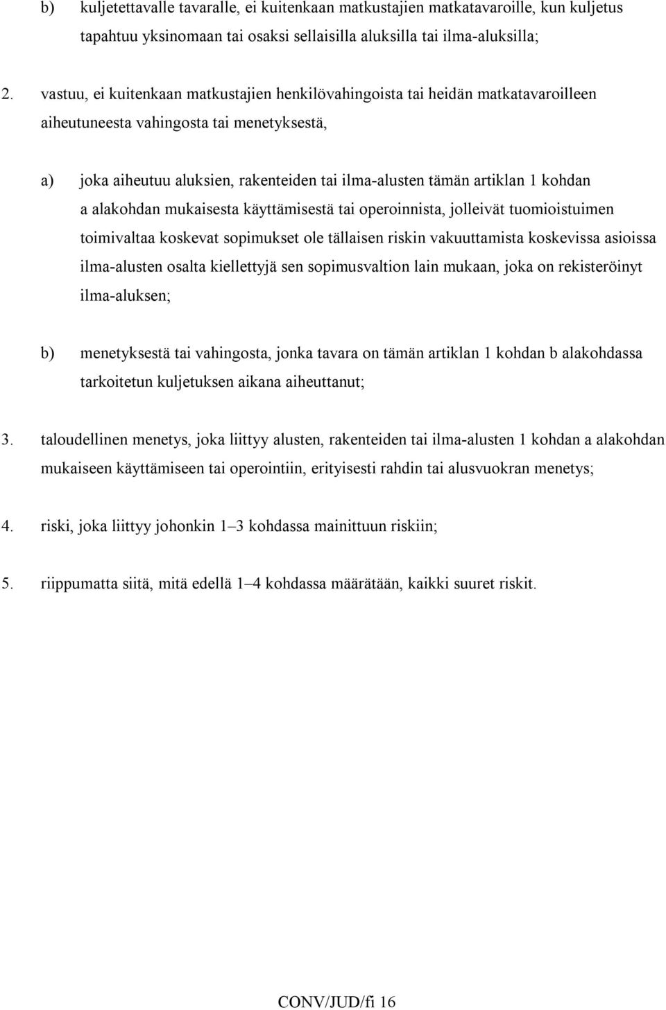 kohdan a alakohdan mukaisesta käyttämisestä tai operoinnista, jolleivät tuomioistuimen toimivaltaa koskevat sopimukset ole tällaisen riskin vakuuttamista koskevissa asioissa ilma-alusten osalta