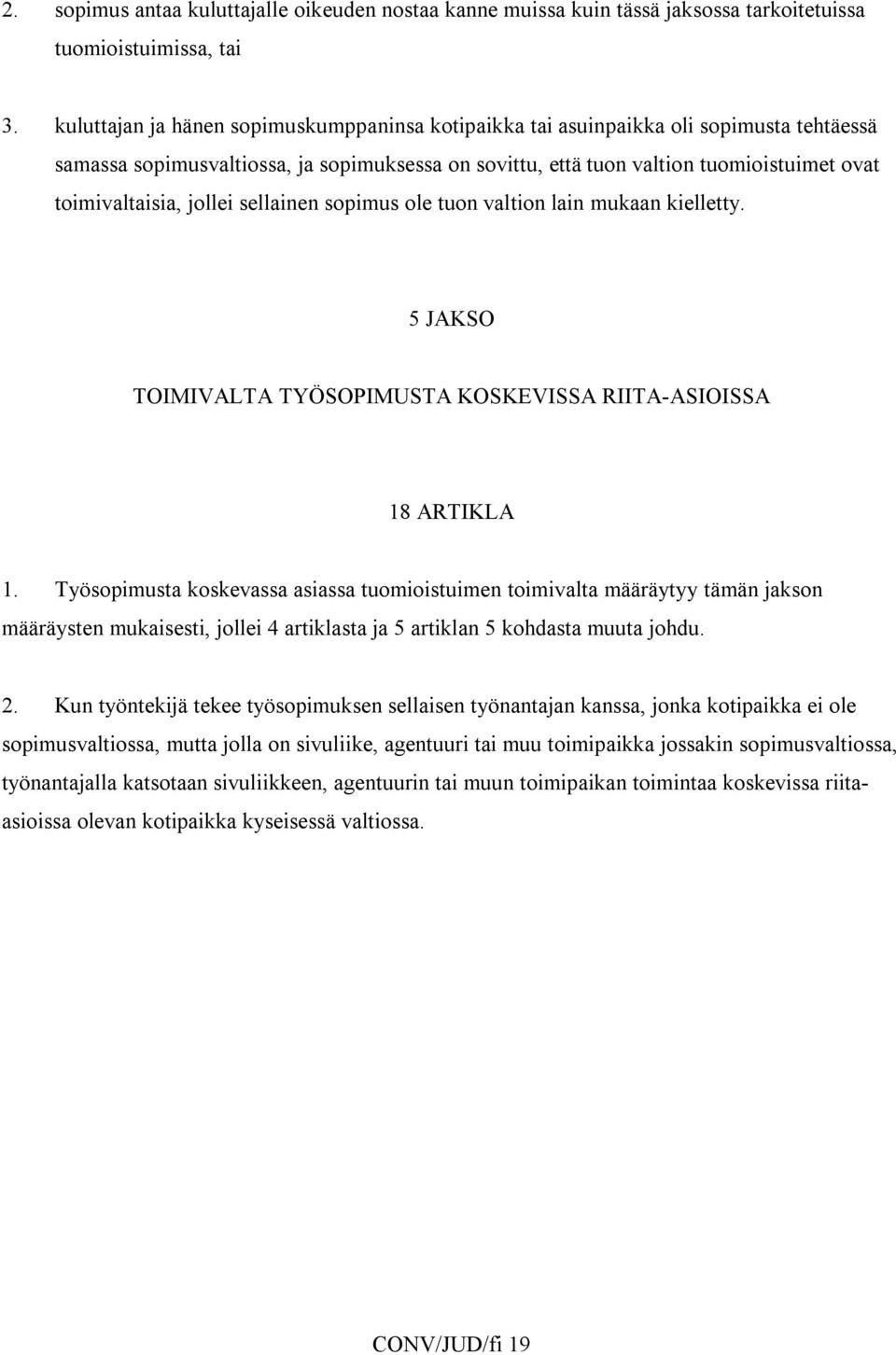 jollei sellainen sopimus ole tuon valtion lain mukaan kielletty. 5 JAKSO TOIMIVALTA TYÖSOPIMUSTA KOSKEVISSA RIITA-ASIOISSA 18 ARTIKLA 1.