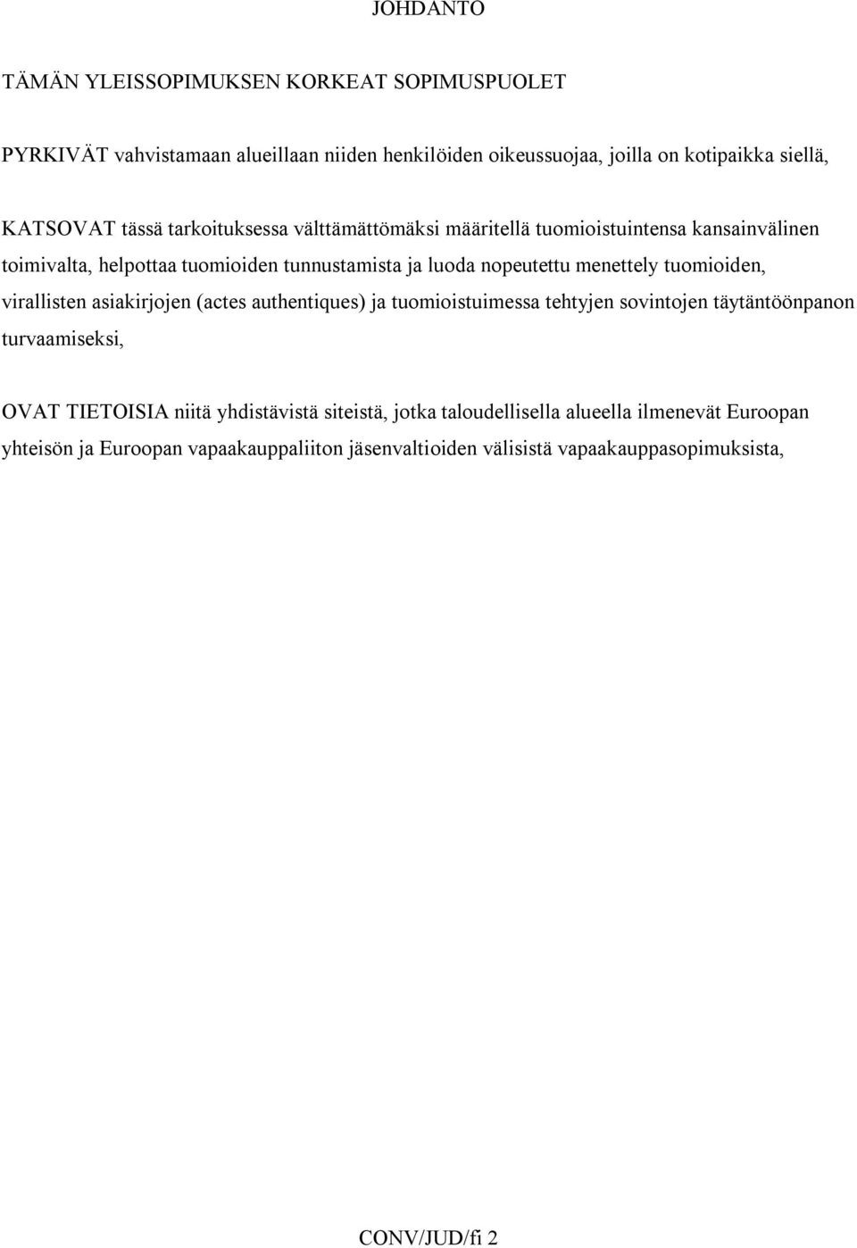 tuomioiden, virallisten asiakirjojen (actes authentiques) ja tuomioistuimessa tehtyjen sovintojen täytäntöönpanon turvaamiseksi, OVAT TIETOISIA niitä
