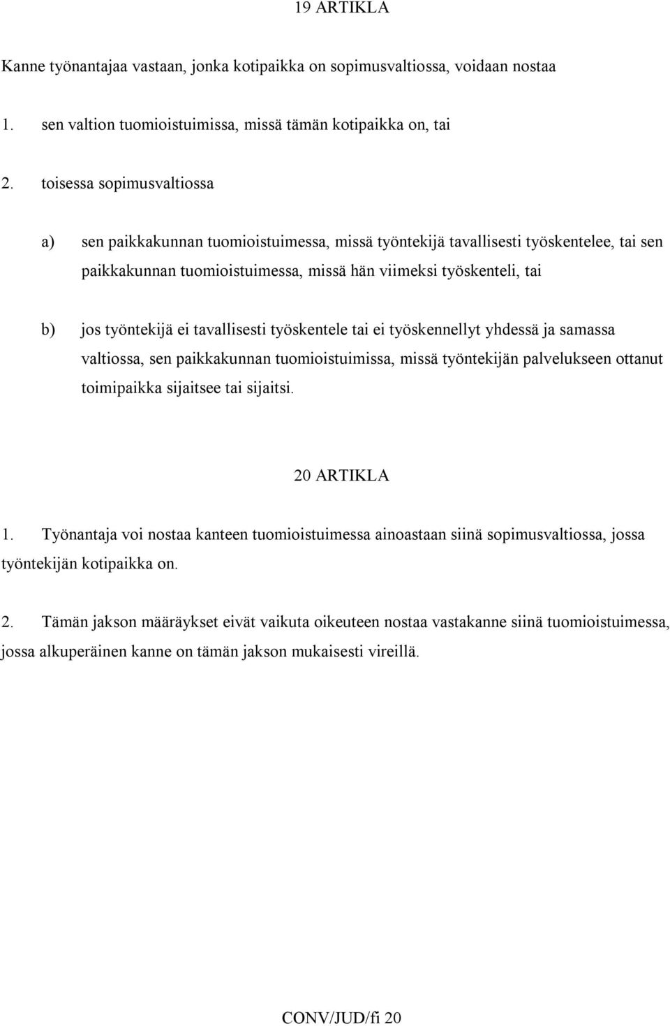 työntekijä ei tavallisesti työskentele tai ei työskennellyt yhdessä ja samassa valtiossa, sen paikkakunnan tuomioistuimissa, missä työntekijän palvelukseen ottanut toimipaikka sijaitsee tai sijaitsi.