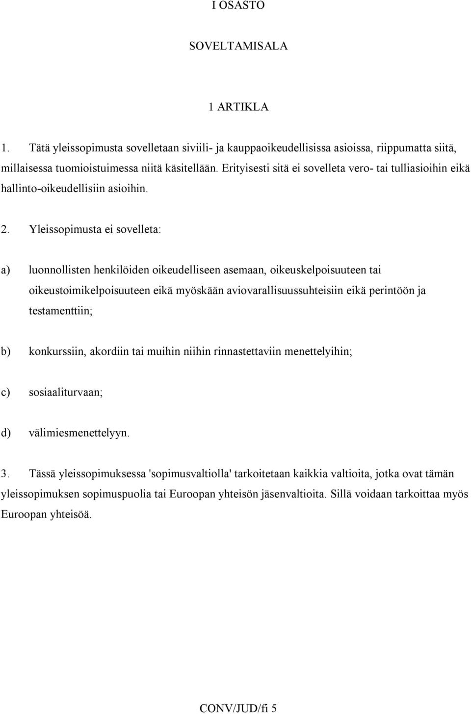 Yleissopimusta ei sovelleta: a) luonnollisten henkilöiden oikeudelliseen asemaan, oikeuskelpoisuuteen tai oikeustoimikelpoisuuteen eikä myöskään aviovarallisuussuhteisiin eikä perintöön ja