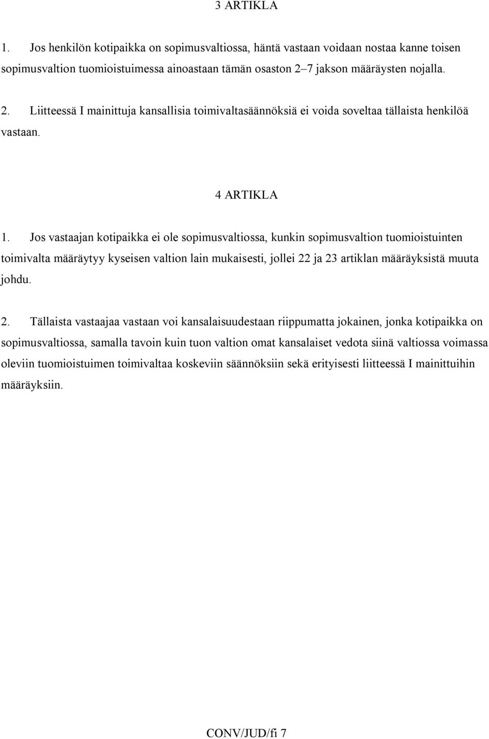 Jos vastaajan kotipaikka ei ole sopimusvaltiossa, kunkin sopimusvaltion tuomioistuinten toimivalta määräytyy kyseisen valtion lain mukaisesti, jollei 22