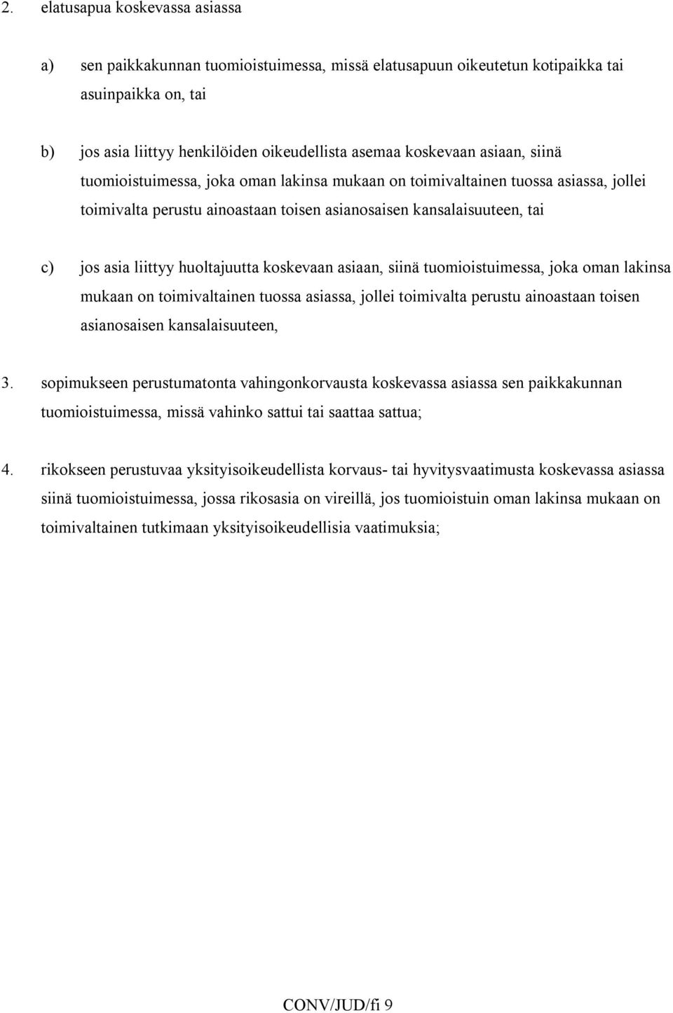 huoltajuutta koskevaan asiaan, siinä tuomioistuimessa, joka oman lakinsa mukaan on toimivaltainen tuossa asiassa, jollei toimivalta perustu ainoastaan toisen asianosaisen kansalaisuuteen, 3.