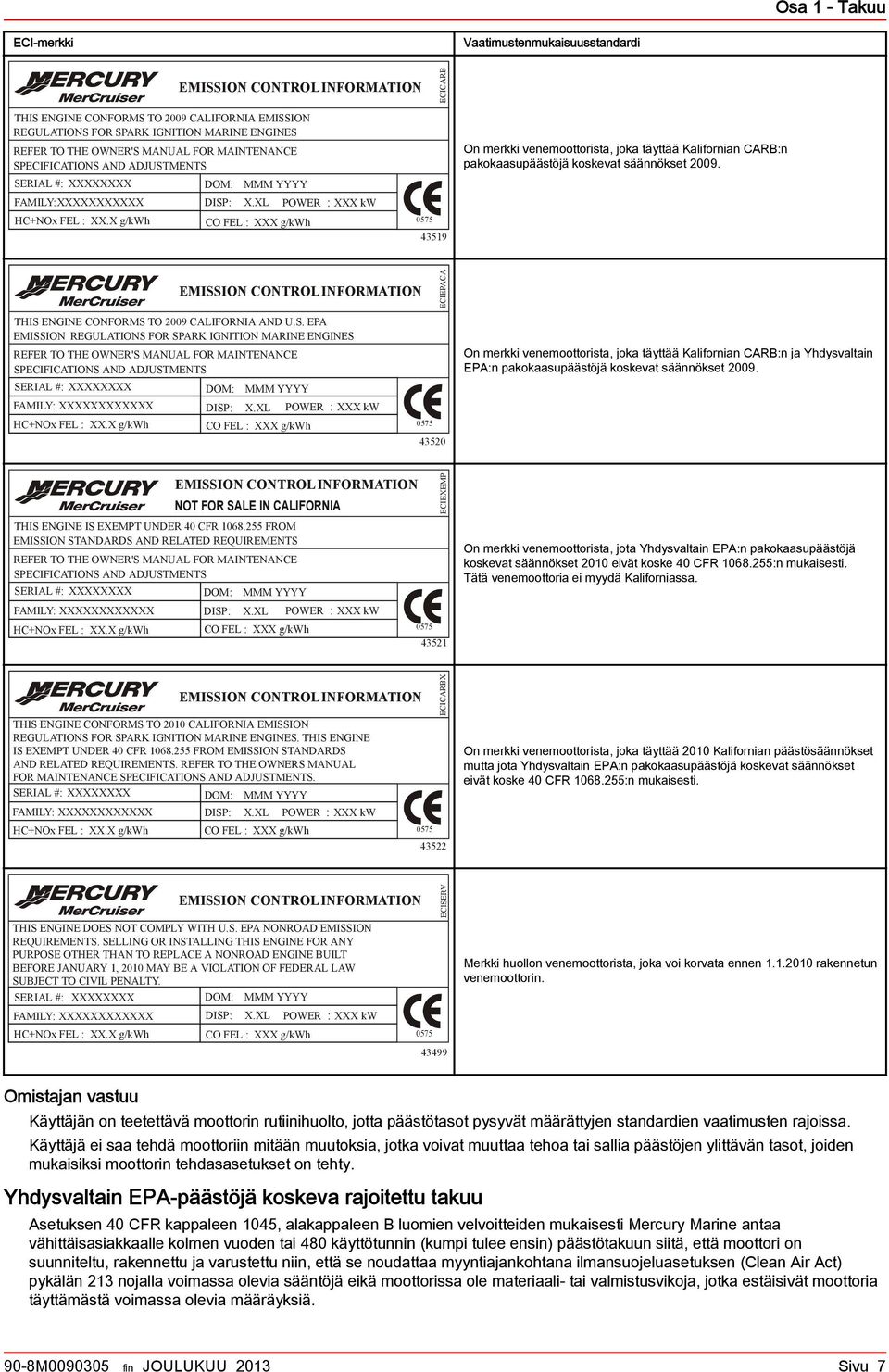 XL POWER CO FEL : XXX g/kwh : XXX kw 0575 43519 On merkki venemoottorist, jok täyttää Klifornin CARB:n pkoksupäästöjä koskevt säännökset 2009.