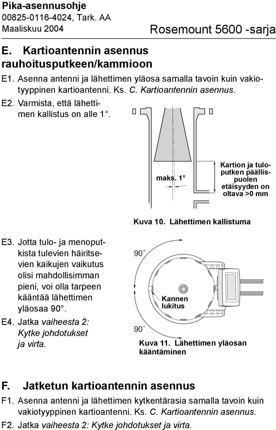 Jotta tulo- ja menoputkista tulevien häiritsevien kaikujen vaikutus olisi mahdollisimman pieni, voi olla tarpeen kääntää lähettimen yläosaa 90. E. Jatka vaiheesta 2: Kytke johdotukset ja virta.