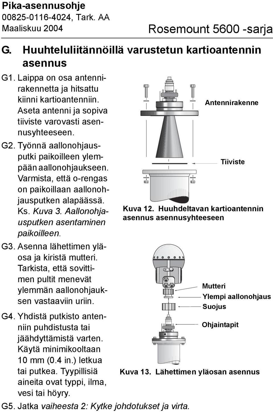 Varmista, että o-rengas on paikoillaan aallonohjausputken alapäässä. Ks. Kuva. Aallonohjausputken asentaminen paikoilleen. G. Asenna lähettimen yläosa ja kiristä mutteri.