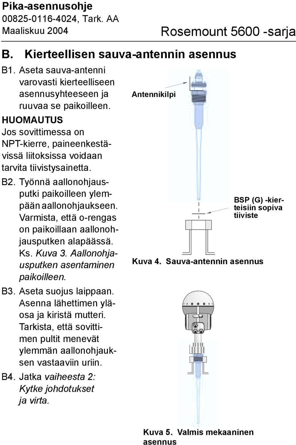 Varmista, että o-rengas on paikoillaan aallonohjausputken alapäässä. Ks. Kuva. Aallonohjausputken asentaminen paikoilleen. B. Aseta suojus laippaan. Asenna lähettimen yläosa ja kiristä mutteri.