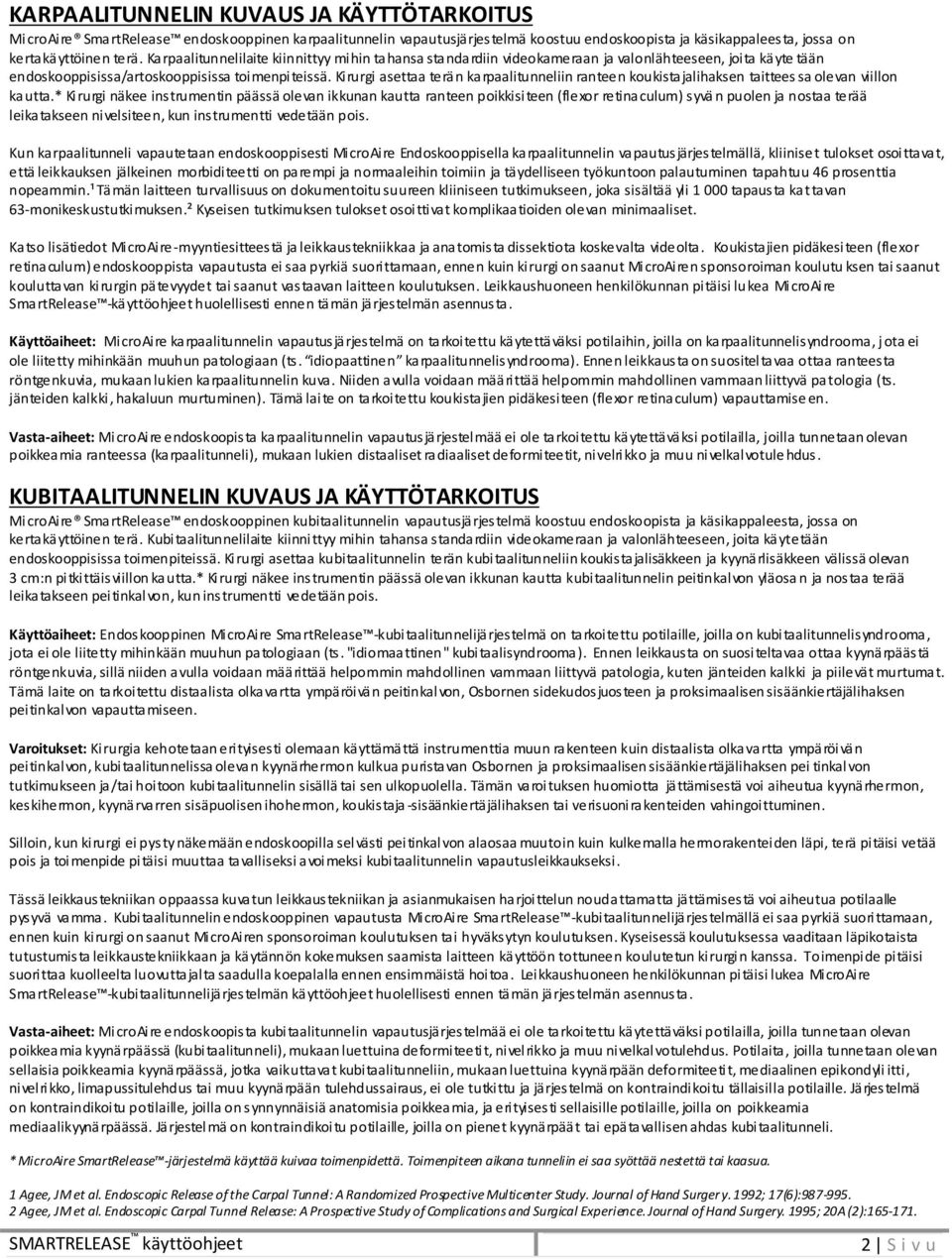 Kirurgi asettaa terän karpaalitunneliin ranteen koukistajalihaksen taittees sa olevan viillon kautta.