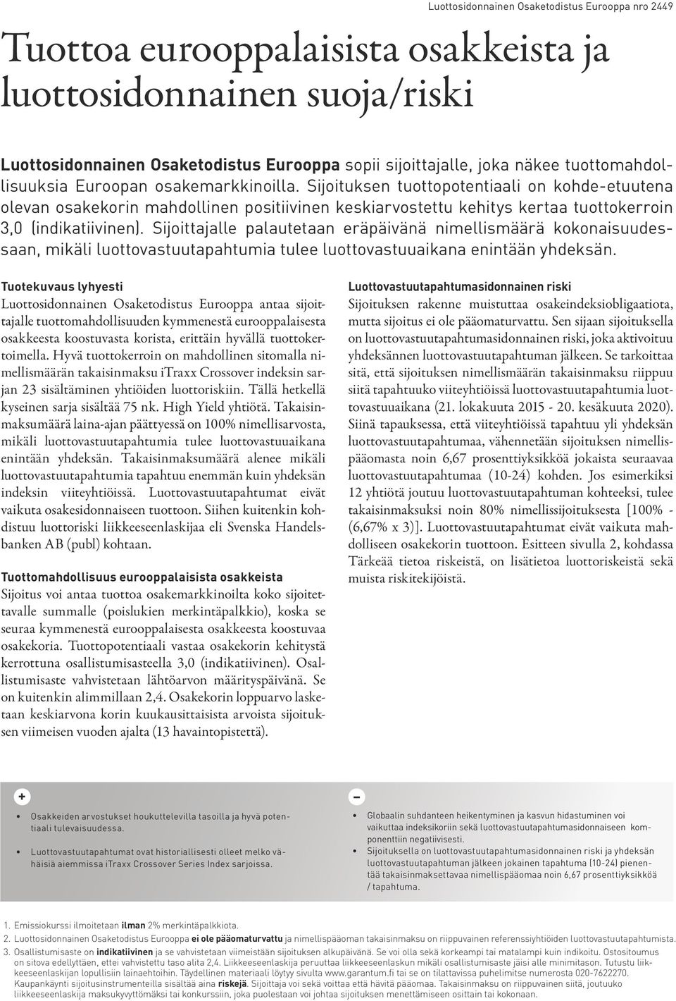 Sijoittajalle palautetaan eräpäivänä nimellismäärä kokonaisuudessaan, mikäli luottovastuutapahtumia tulee luottovastuuaikana enintään yhdeksän.