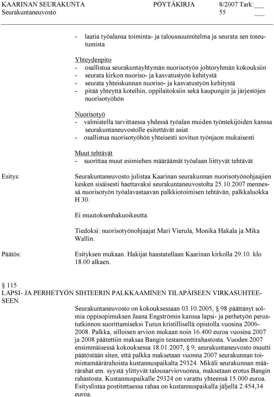 yhdessä työalan muiden työntekijöiden kanssa seurakuntaneuvostolle esitettävät asiat osallistua nuorisotyöhön yhteisesti sovitun työnjaon mukaisesti Muut tehtävät suorittaa muut esimiehen määräämät