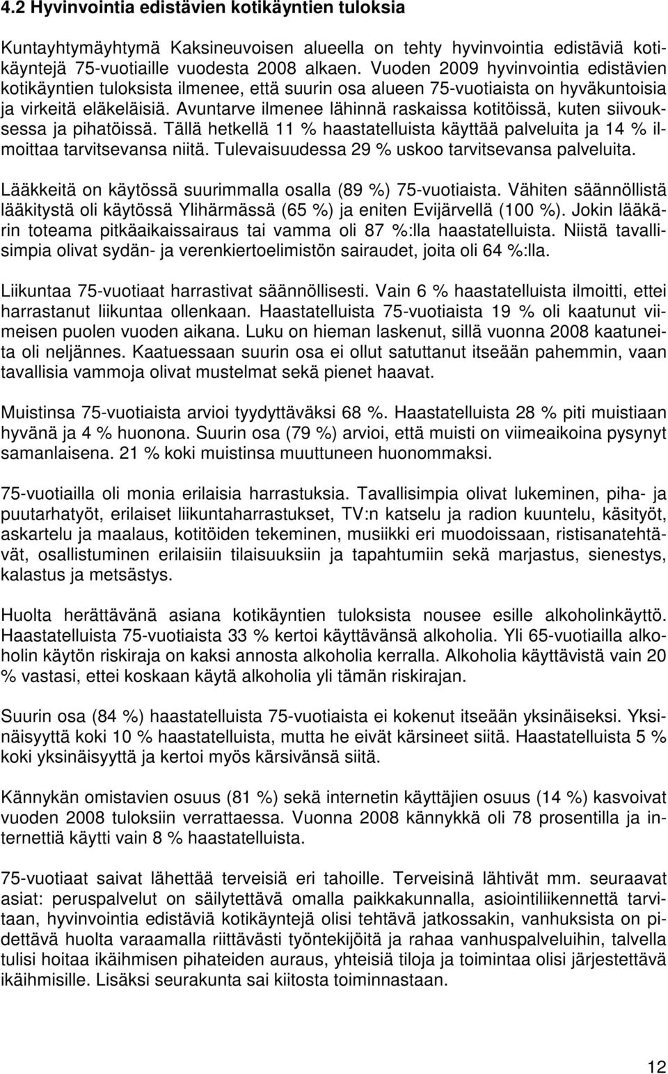 Avuntarve ilmenee lähinnä raskaissa kotitöissä, kuten siivouksessa ja pihatöissä. Tällä hetkellä 11 % haastatelluista käyttää palveluita ja 14 % ilmoittaa tarvitsevansa niitä.