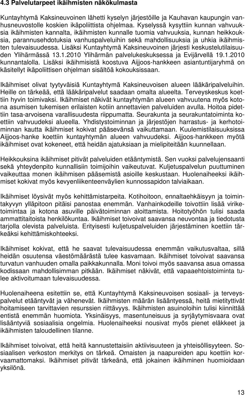 tulevaisuudessa. Lisäksi Kuntayhtymä Kaksineuvoinen järjesti keskustelutilaisuuden Ylihärmässä 13.1.2010 Ylihärmän palvelukeskuksessa ja Evijärvellä 19.1.2010 kunnantalolla.