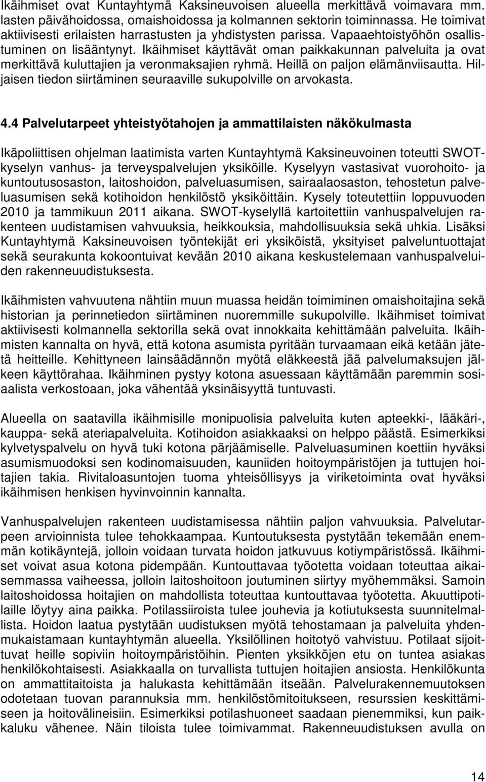 Ikäihmiset käyttävät oman paikkakunnan palveluita ja ovat merkittävä kuluttajien ja veronmaksajien ryhmä. Heillä on paljon elämänviisautta.